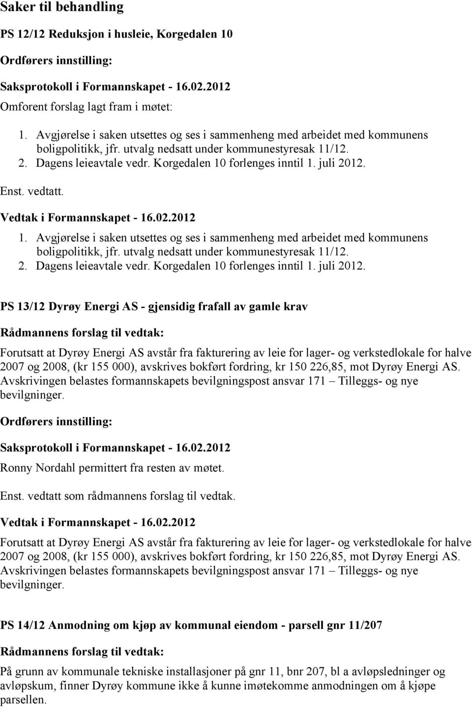 utvalg nedsatt under kommunestyresak 11/12. 2. Dagens leieavtale vedr. Korgedalen 10 forlenges inntil 1. juli 2012.