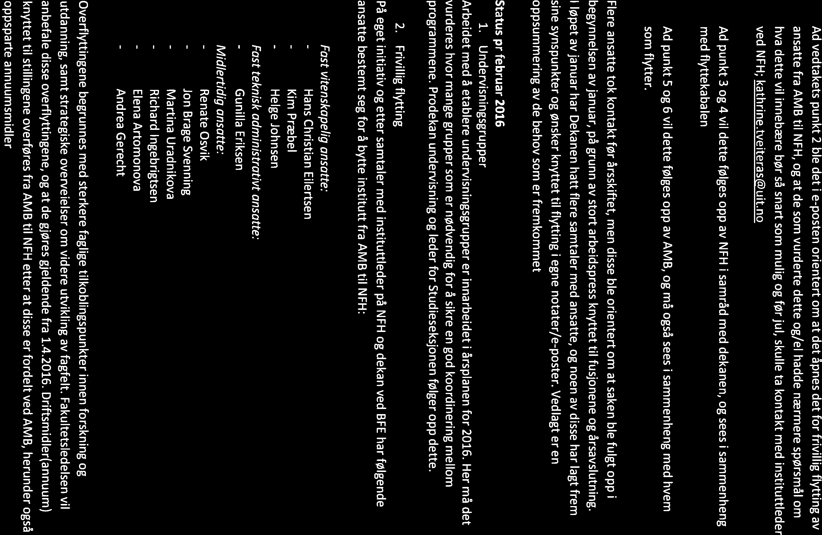 Ad vedtakets punkt 2 ble det i e-posten orientert om at det åpnes det for frivillig flytting av ansatte fra AMB til NFH, og at de som vurderte dette og/el hadde nærmere spørsmål om hva dette vil