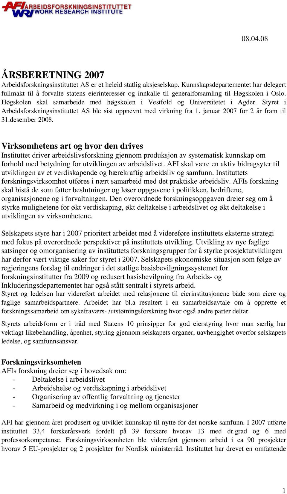 Høgskolen skal samarbeide med høgskolen i Vestfold og Universitetet i Agder. Styret i Arbeidsforskningsinstituttet AS ble sist oppnevnt med virkning fra 1. januar 2007 for 2 år fram til 31.