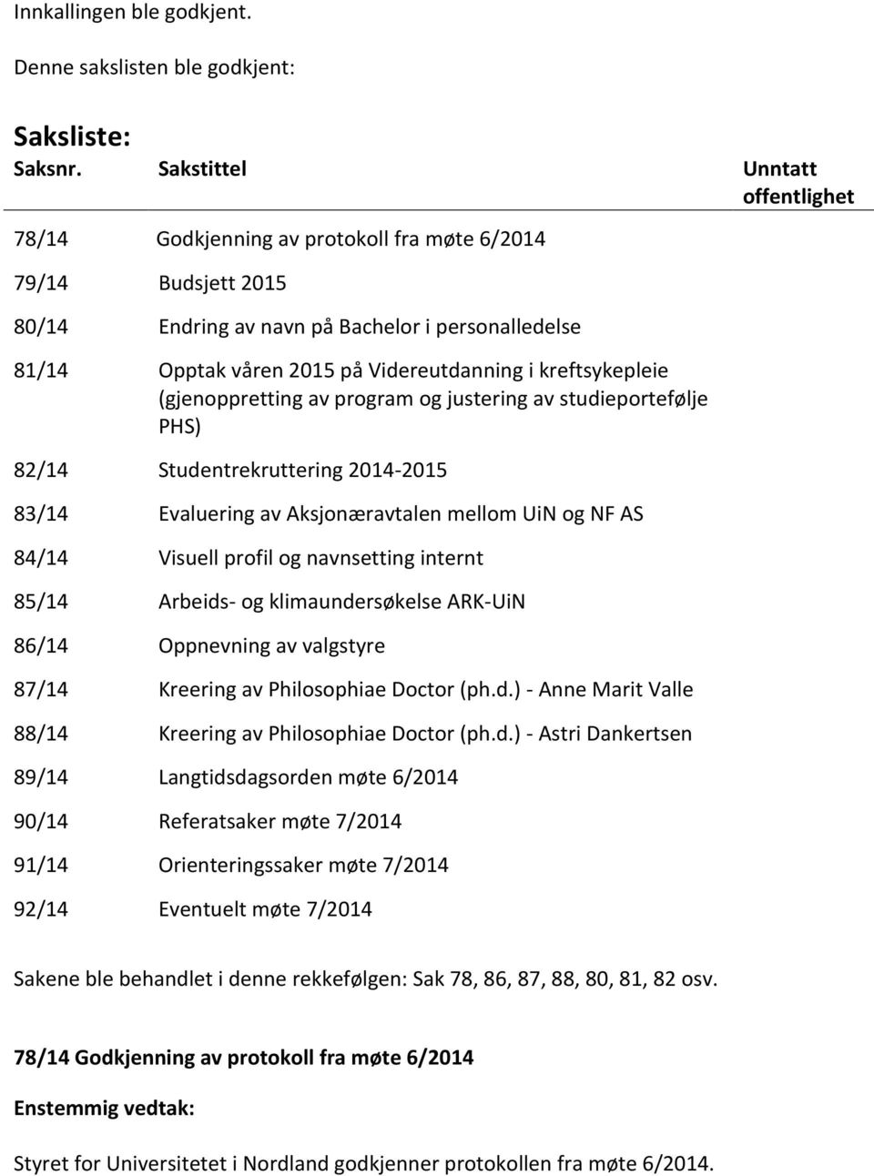 kreftsykepleie (gjenoppretting av program og justering av studieportefølje PHS) 82/14 Studentrekruttering 2014-2015 83/14 Evaluering av Aksjonæravtalen mellom UiN og NF AS 84/14 Visuell profil og