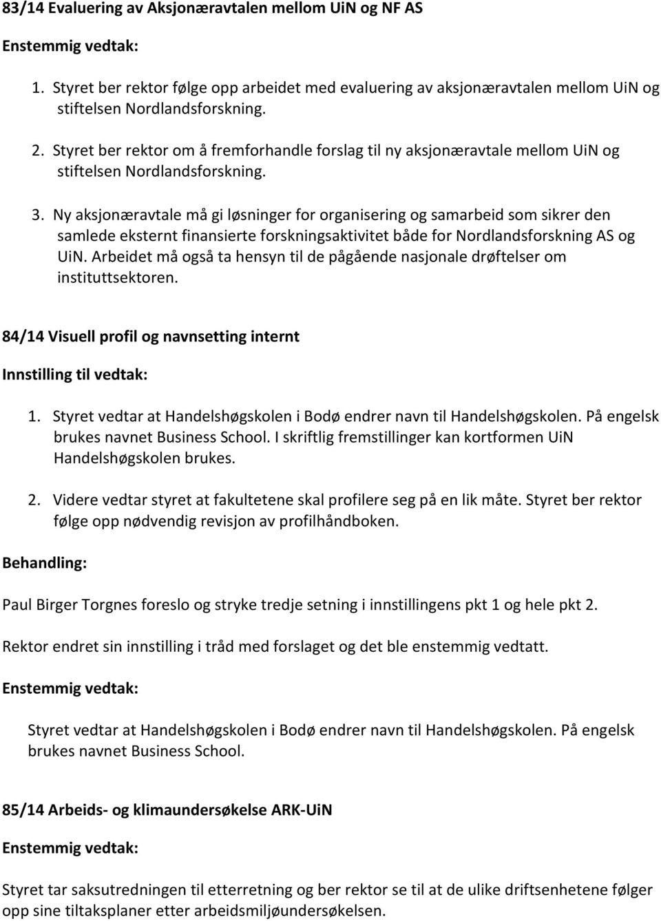 Ny aksjonæravtale må gi løsninger for organisering og samarbeid som sikrer den samlede eksternt finansierte forskningsaktivitet både for Nordlandsforskning AS og UiN.