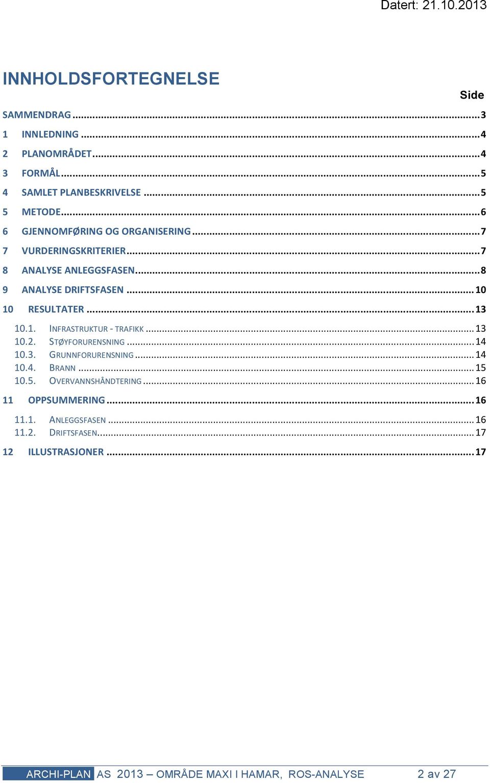 ..)13 10.1. INFRASTRUKTUR.TRAFIKK...13 10.2. STØYFORURENSNING...14 10.3. GRUNNFORURENSNING...14 10.4. BRANN...15 10.5. OVERVANNSHÅNDTERING.