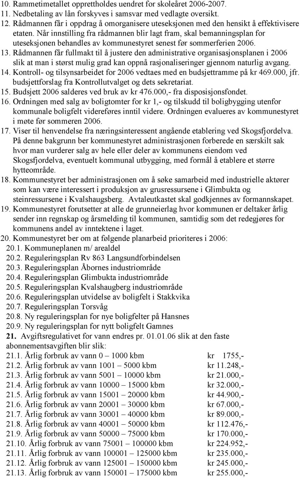 Når innstilling fra rådmannen blir lagt fram, skal bemanningsplan for uteseksjonen behandles av kommunestyret senest før sommerferien 2006. 13.