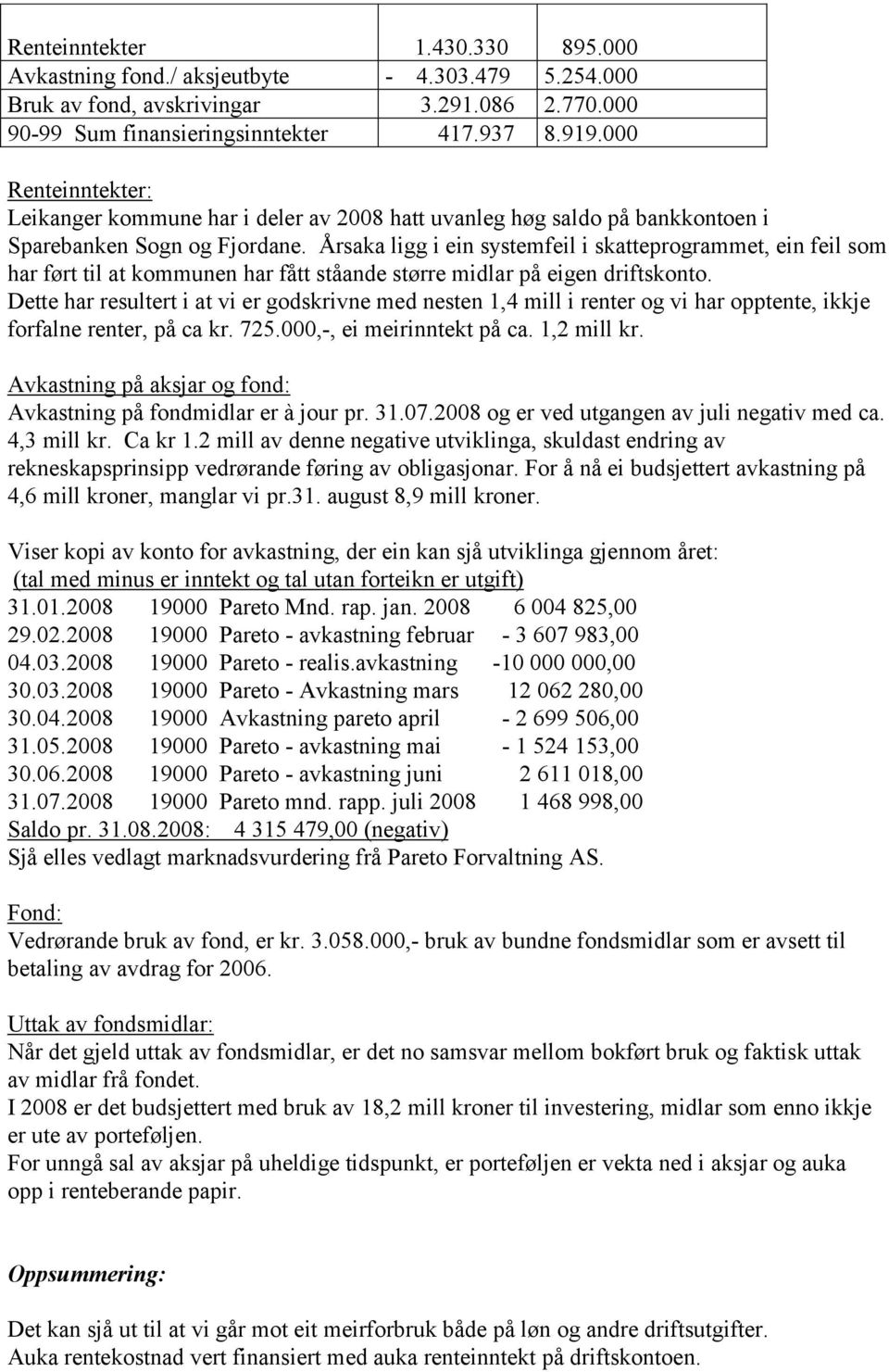 Årsaka ligg i ein systemfeil i skatteprogrammet, ein feil som har ført til at kommunen har fått ståande større midlar på eigen driftskonto.