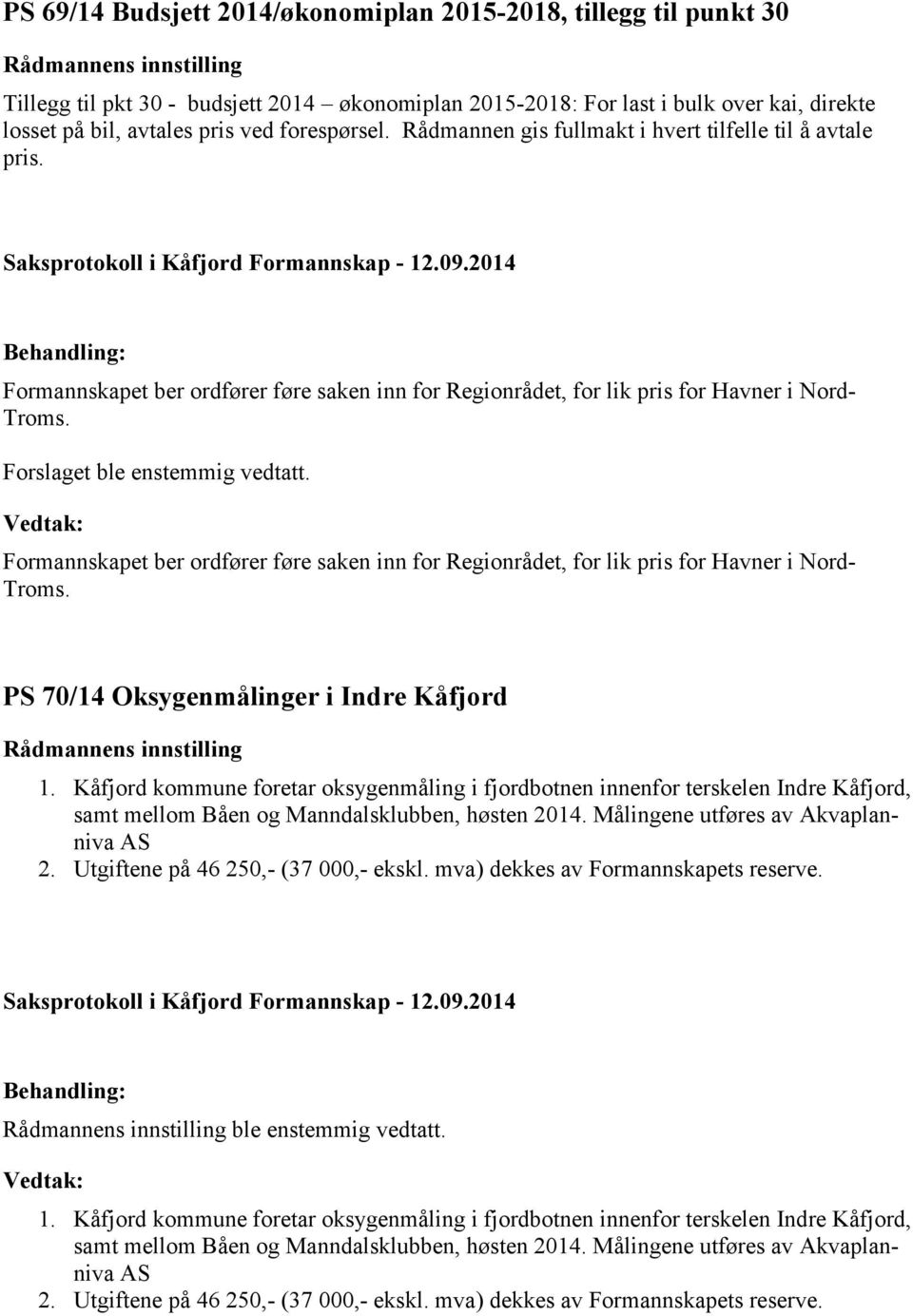 Forslaget ble enstemmig vedtatt. Formannskapet ber ordfører føre saken inn for Regionrådet, for lik pris for Havner i Nord- Troms. PS 70/14 Oksygenmålinger i Indre Kåfjord 1.