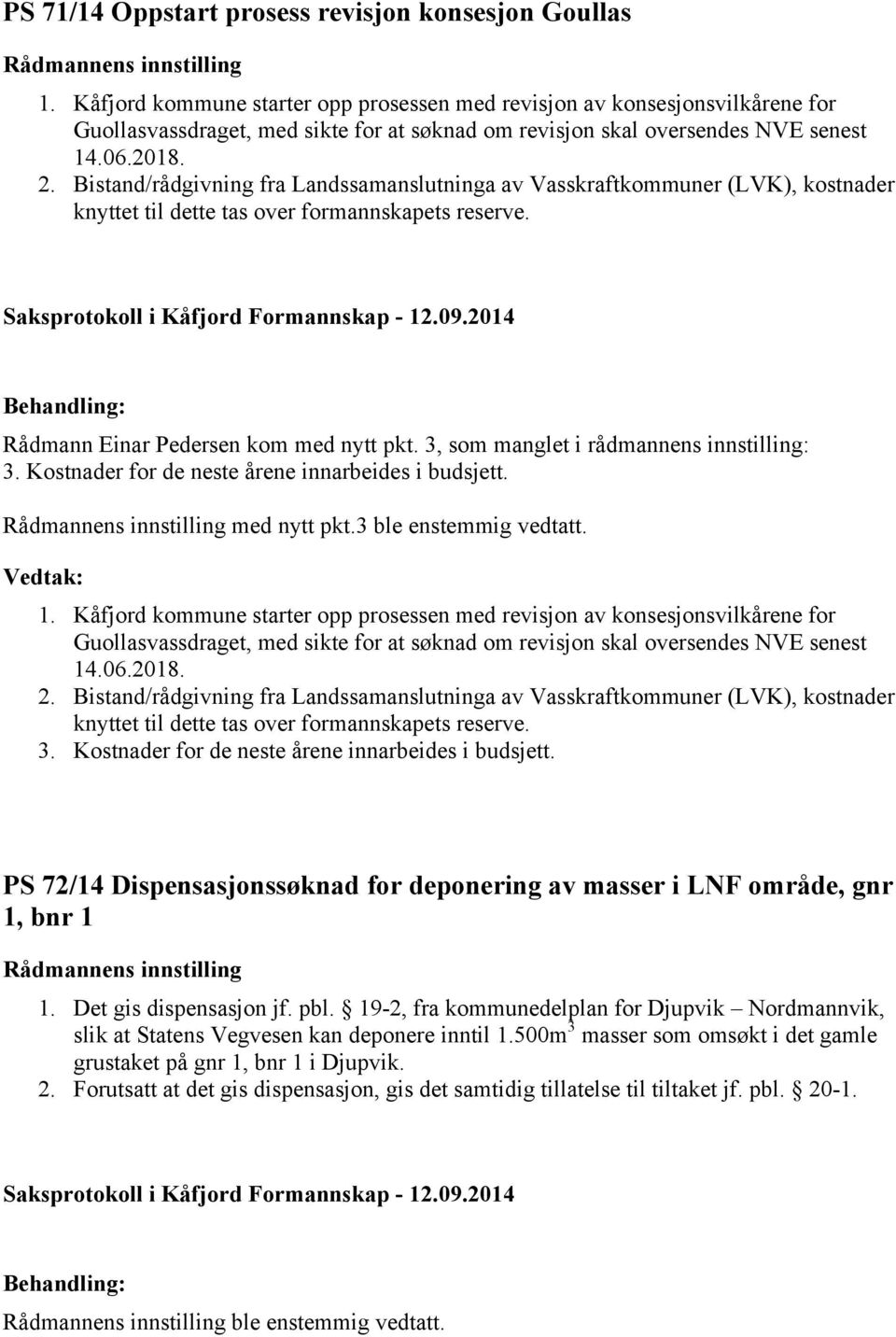 Bistand/rådgivning fra Landssamanslutninga av Vasskraftkommuner (LVK), kostnader knyttet til dette tas over formannskapets reserve. Rådmann Einar Pedersen kom med nytt pkt.