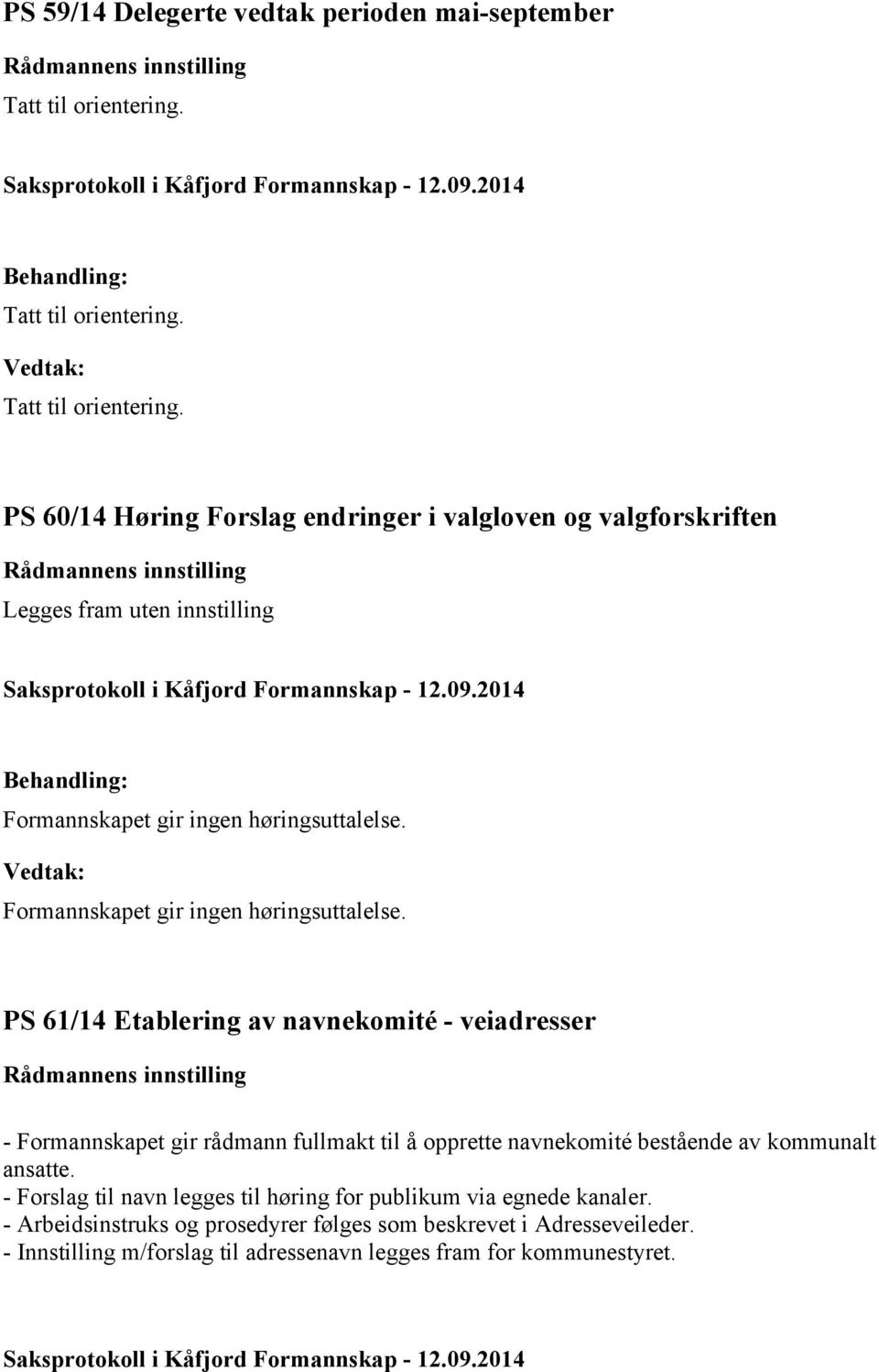 PS 60/14 Høring Forslag endringer i valgloven og valgforskriften Legges fram uten innstilling Formannskapet gir ingen høringsuttalelse.