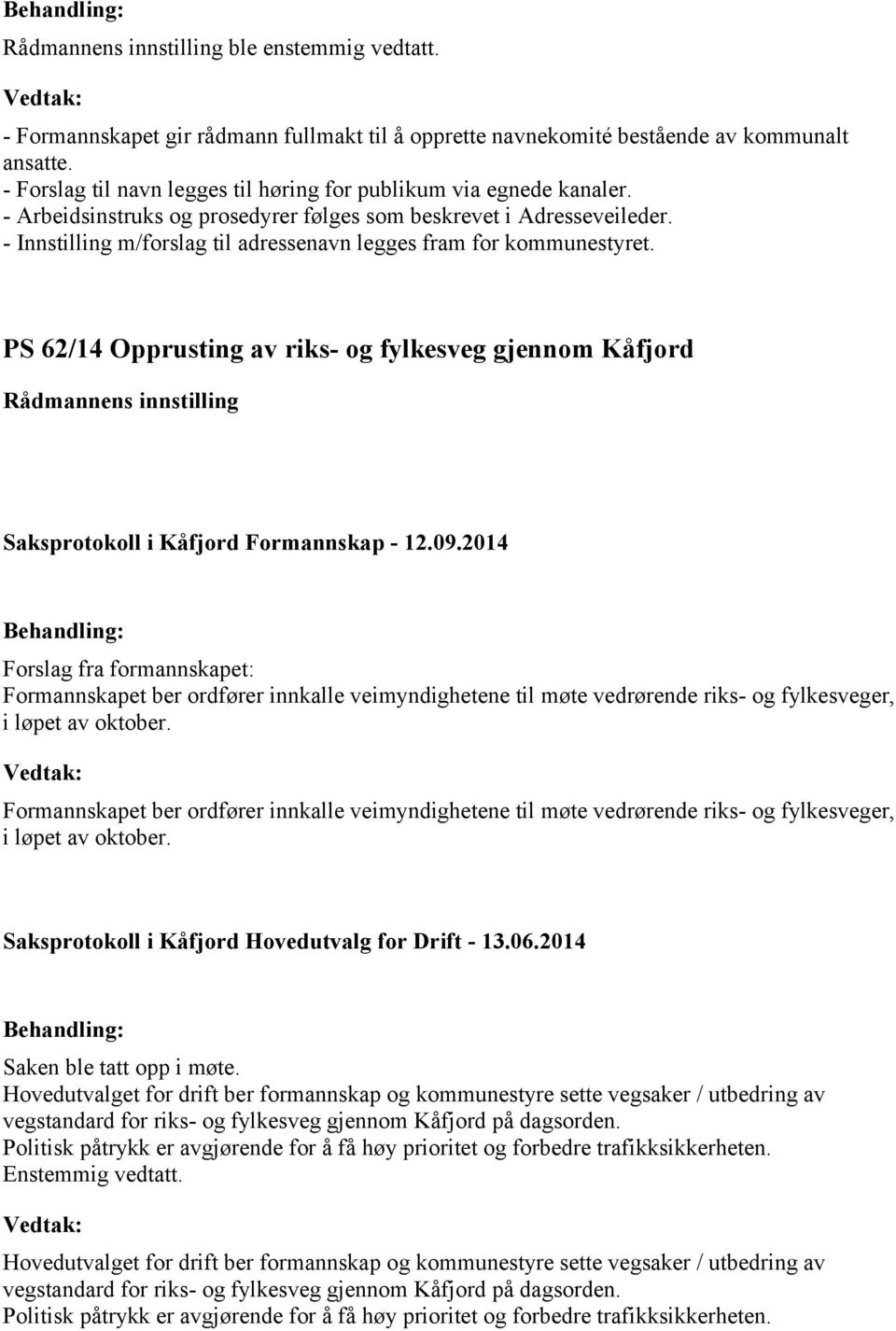 PS 62/14 Opprusting av riks- og fylkesveg gjennom Kåfjord Forslag fra formannskapet: Formannskapet ber ordfører innkalle veimyndighetene til møte vedrørende riks- og fylkesveger, i løpet av oktober.