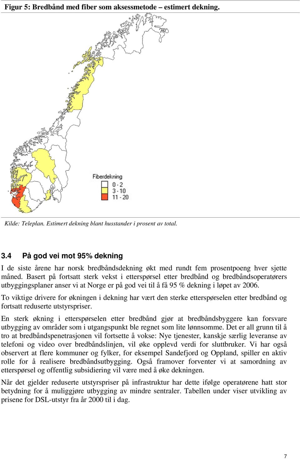 Basert på fortsatt sterk vekst i etterspørsel etter bredbånd og bredbåndsoperatørers utbyggingsplaner anser vi at Norge er på god vei til å få 95 % dekning i løpet av 2006.