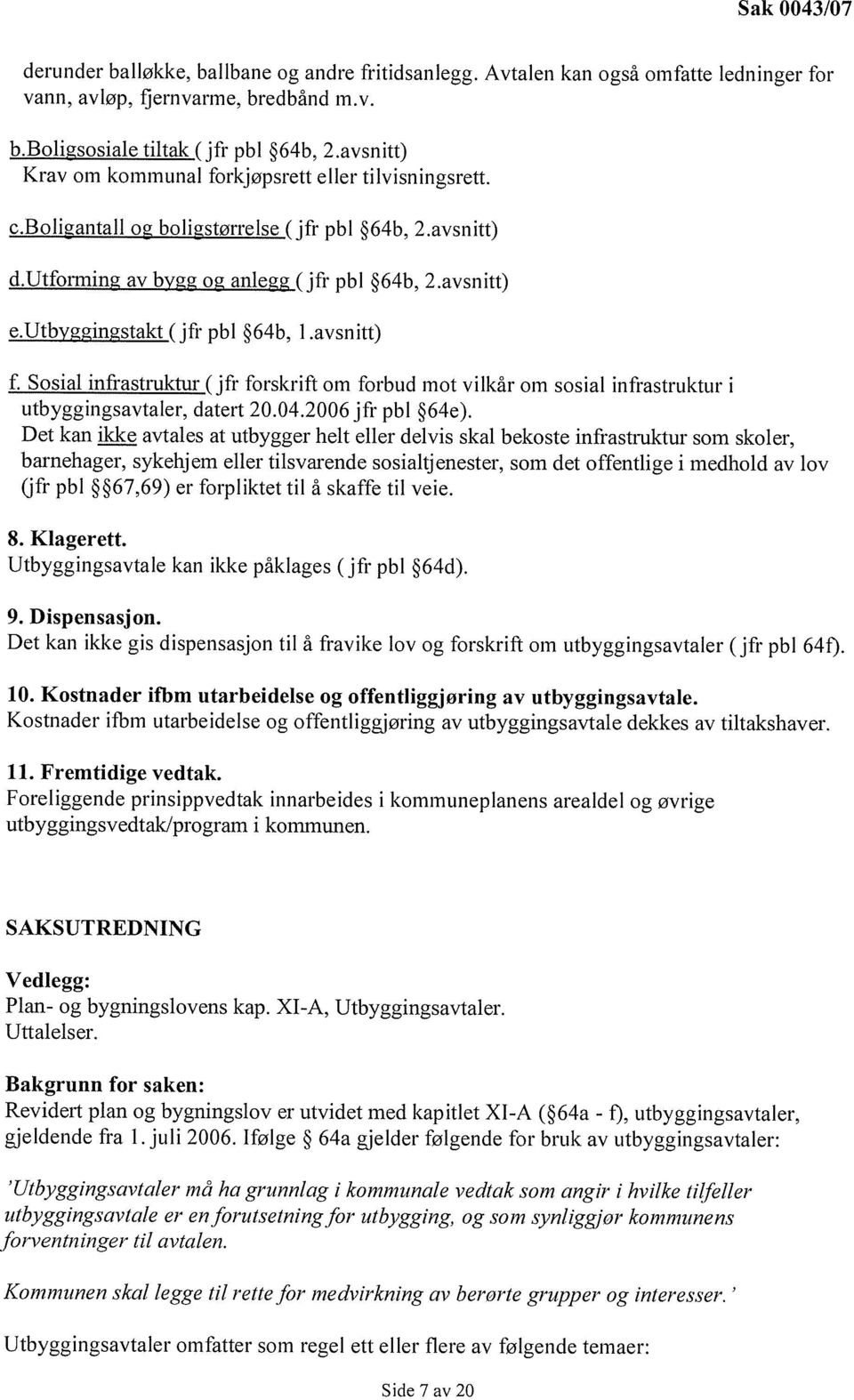 utbyggingstakt (jfr pbl 64b, I.avsnitt) f. Sosial infrastruktur (jfr forskrift om forbud mot vilkår om sosial infrastruktur i utbyggingsavtaler, datert 20.04.2006 jfr pbl 64e).