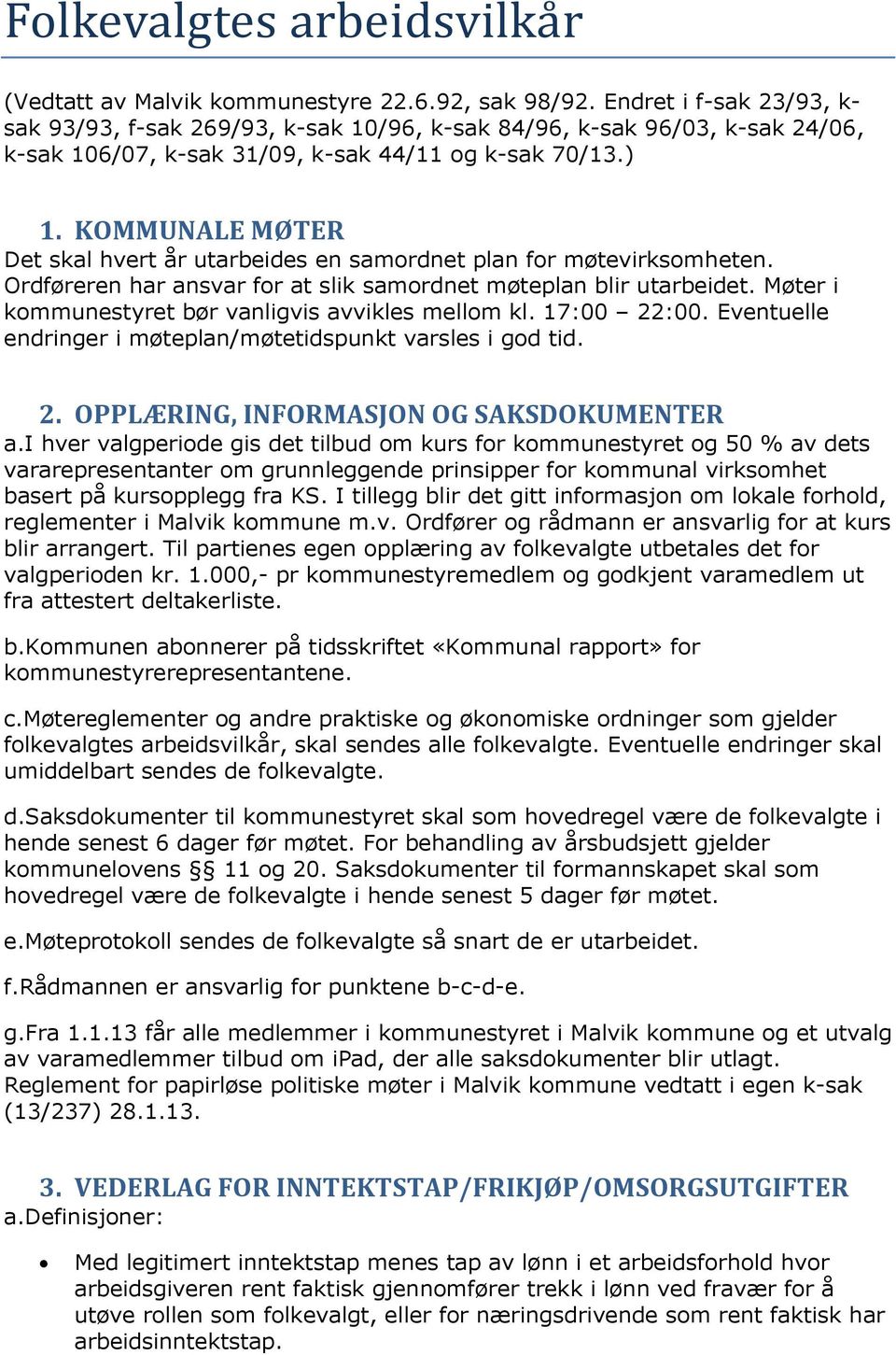 KOMMUNALE MØTER Det skal hvert år utarbeides en samordnet plan for møtevirksomheten. Ordføreren har ansvar for at slik samordnet møteplan blir utarbeidet.