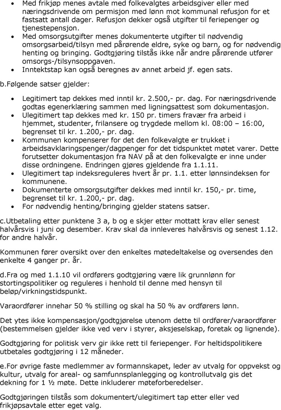 Med omsorgsutgifter menes dokumenterte utgifter til nødvendig omsorgsarbeid/tilsyn med pårørende eldre, syke og barn, og for nødvendig henting og bringing.