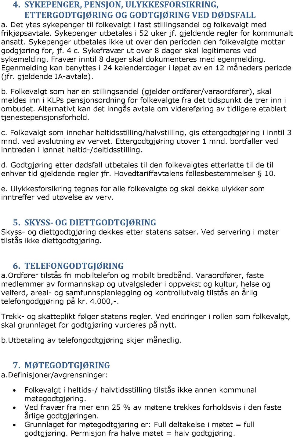 Sykefravær ut over 8 dager skal legitimeres ved sykemelding. Fravær inntil 8 dager skal dokumenteres med egenmelding.