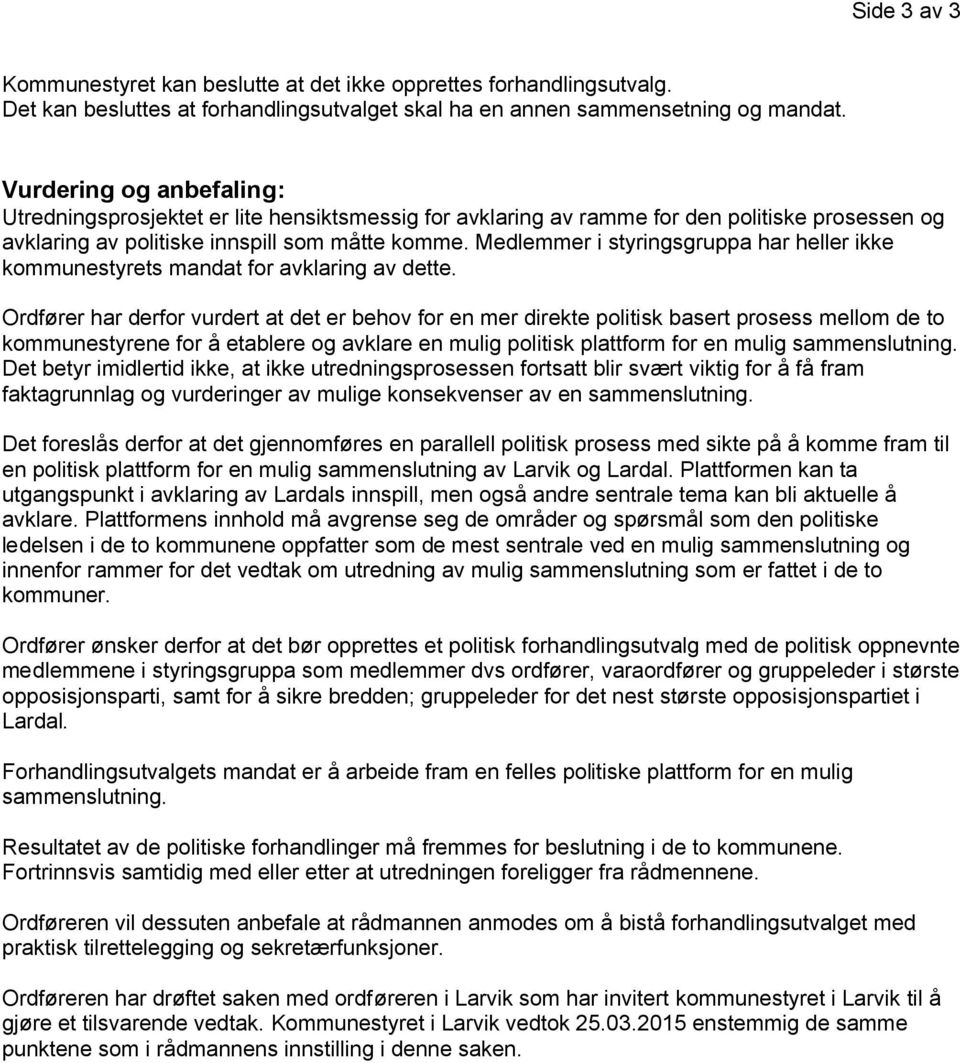 Medlemmer i styringsgruppa har heller ikke kommunestyrets mandat for avklaring av dette.