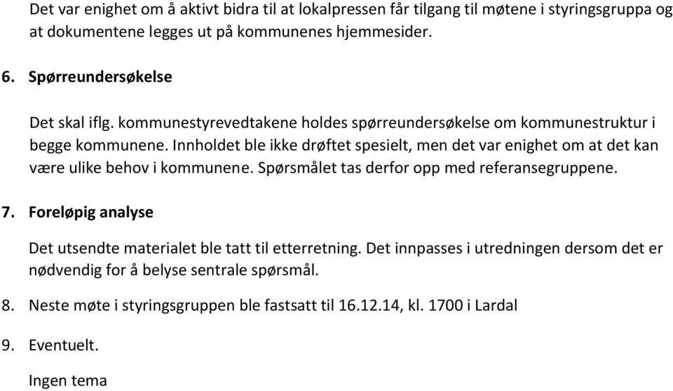 Innholdet ble ikke drøftet spesielt, men det var enighet om at det kan være ulike behov i kommunene. Spørsmålet tas derfor opp med referansegruppene. 7.