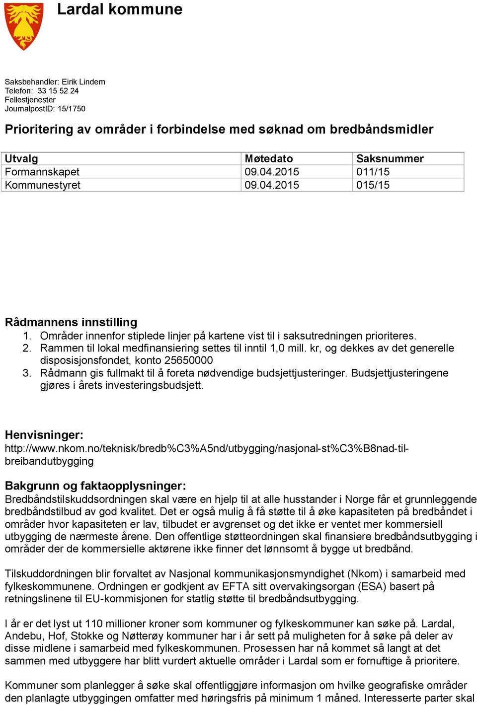 Rammen til lokal medfinansiering settes til inntil 1,0 mill. kr, og dekkes av det generelle disposisjonsfondet, konto 25650000 3. Rådmann gis fullmakt til å foreta nødvendige budsjettjusteringer.