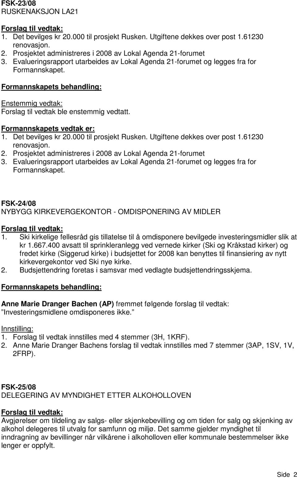 000 til prosjekt Rusken. Utgiftene dekkes over post 1.61230 renovasjon. 2. Prosjektet administreres i 2008 av Lokal Agenda 21-forumet 3.