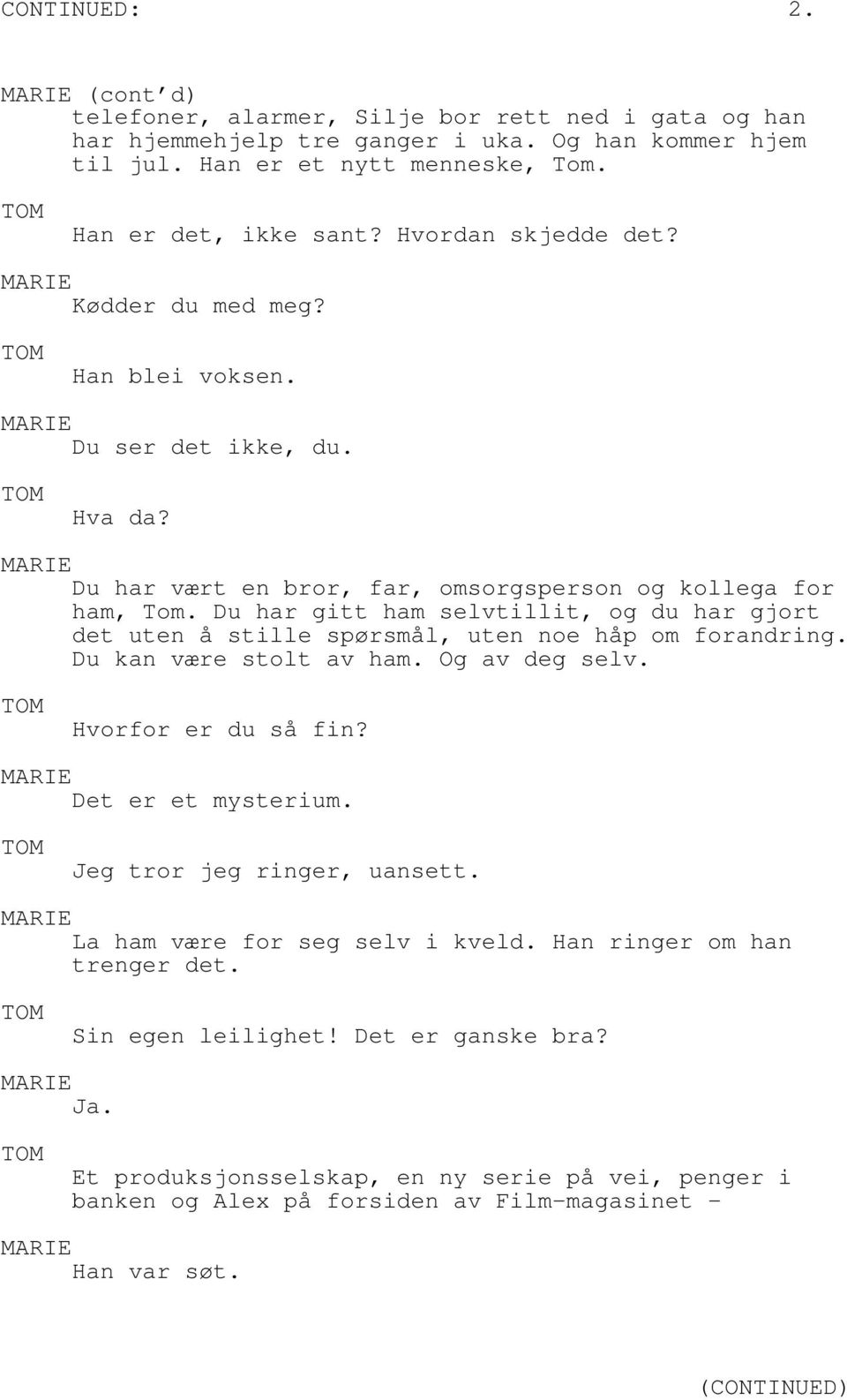 Du har gitt ham selvtillit, og du har gjort det uten å stille spørsmål, uten noe håp om forandring. Du kan være stolt av ham. Og av deg selv. Hvorfor er du så fin? Det er et mysterium.