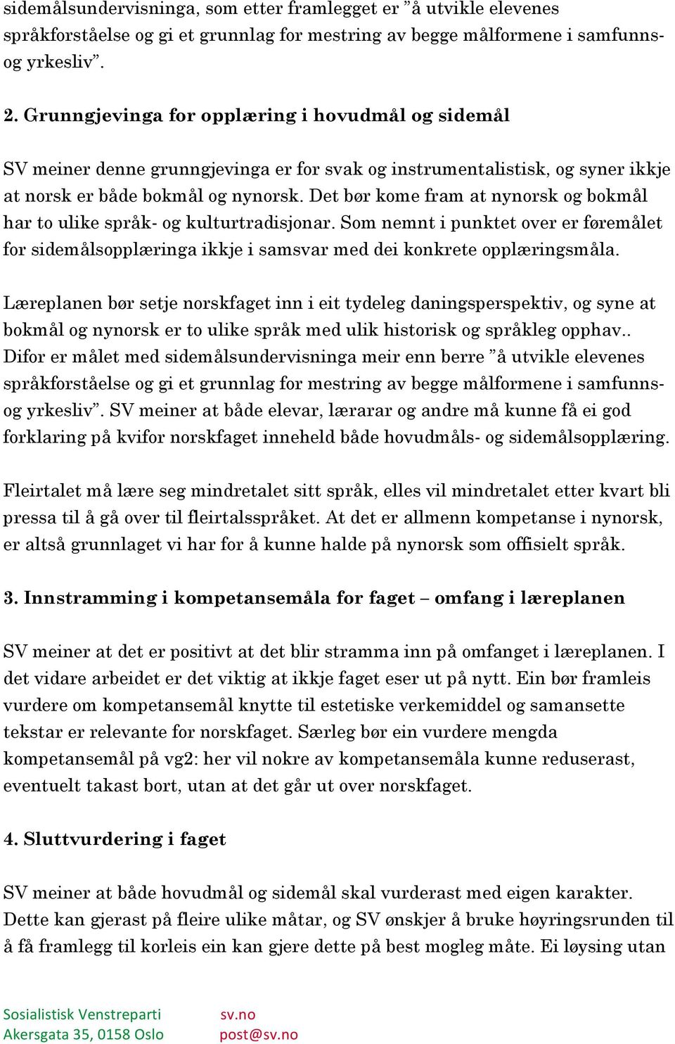 Det bør kome fram at nynorsk og bokmål har to ulike språk- og kulturtradisjonar. Som nemnt i punktet over er føremålet for sidemålsopplæringa ikkje i samsvar med dei konkrete opplæringsmåla.