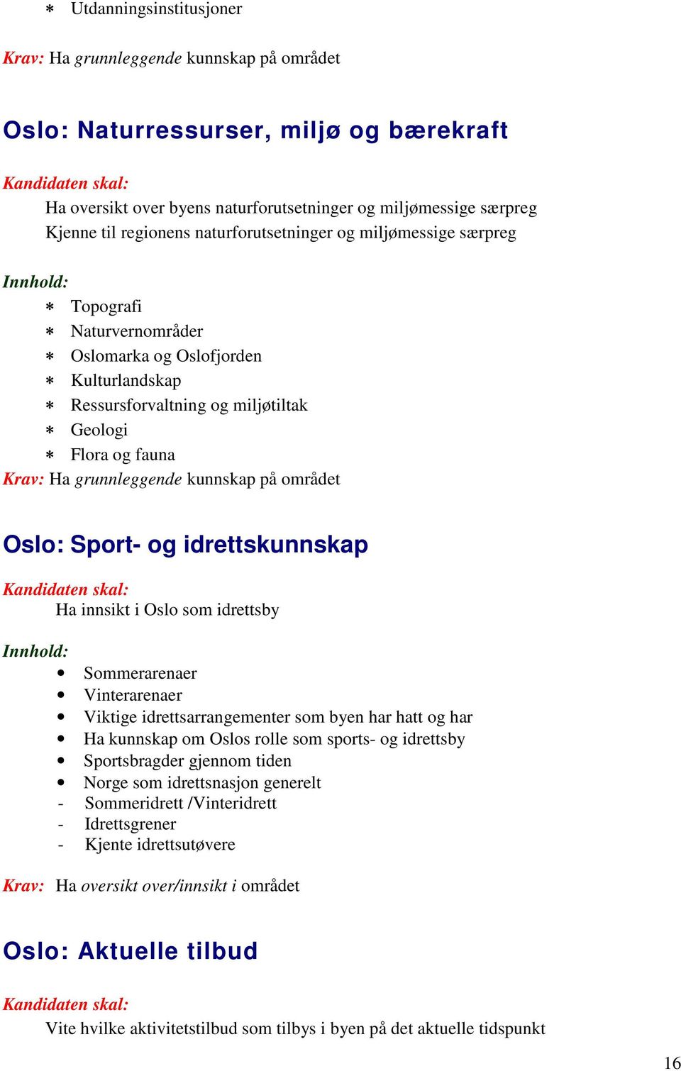 Sommerarenaer Vinterarenaer Viktige idrettsarrangementer som byen har hatt og har Ha kunnskap om Oslos rolle som sports- og idrettsby Sportsbragder gjennom tiden Norge som idrettsnasjon generelt -