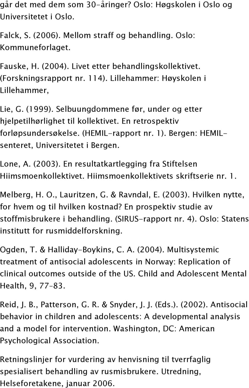 En retrospektiv forløpsundersøkelse. (HEMIL-rapport nr. 1). Bergen: HEMILsenteret, Universitetet i Bergen. Lone, A. (2003). En resultatkartlegging fra Stiftelsen Hiimsmoenkollektivet.