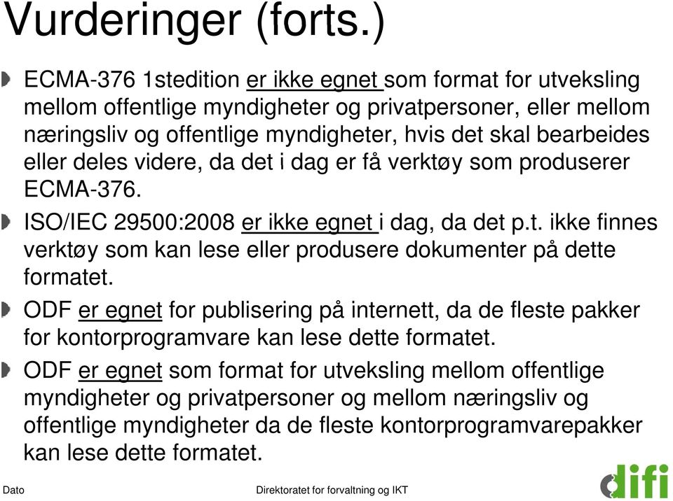 bearbeides eller deles videre, da det i dag er få verktøy som produserer ECMA-376. ISO/IEC 29500:2008 er ikke egnet i dag, da det p.t. ikke finnes verktøy som kan lese eller produsere dokumenter på dette formatet.