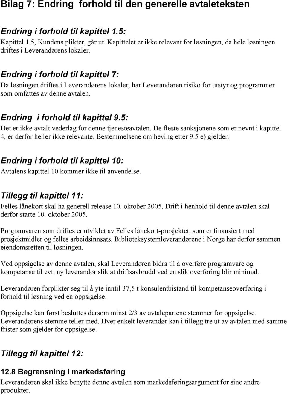 Endring i forhold til kapittel 7: Da løsningen driftes i Leverandørens lokaler, har Leverandøren risiko for utstyr og programmer som omfattes av denne avtalen. Endring i forhold til kapittel 9.