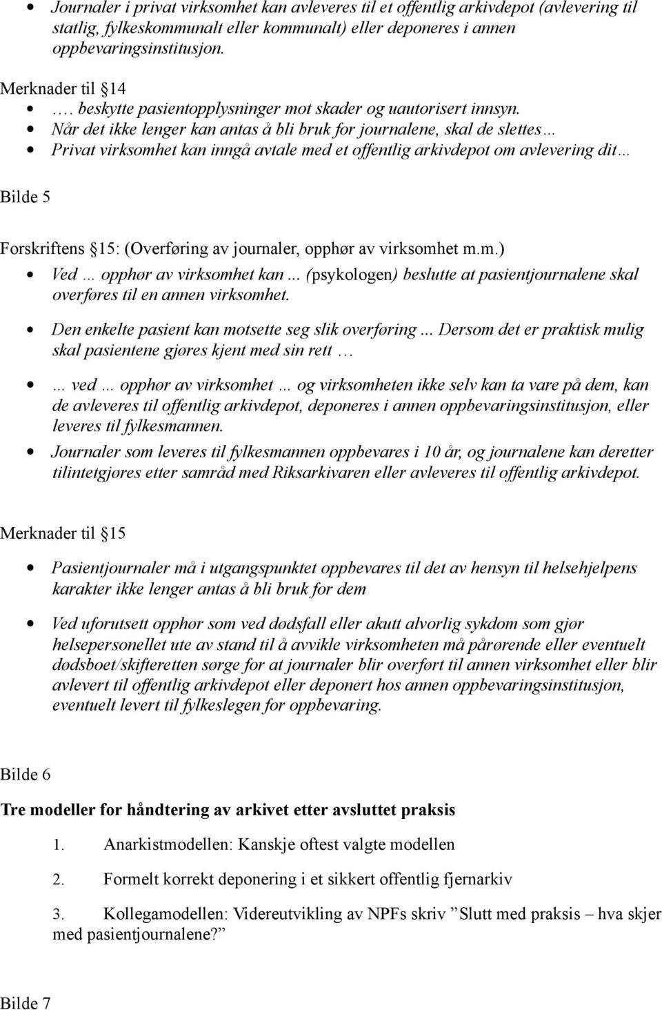 Når det ikke lenger kan antas å bli bruk for journalene, skal de slettes Privat virksomhet kan inngå avtale med et offentlig arkivdepot om avlevering dit Bilde 5 Forskriftens 15: (Overføring av