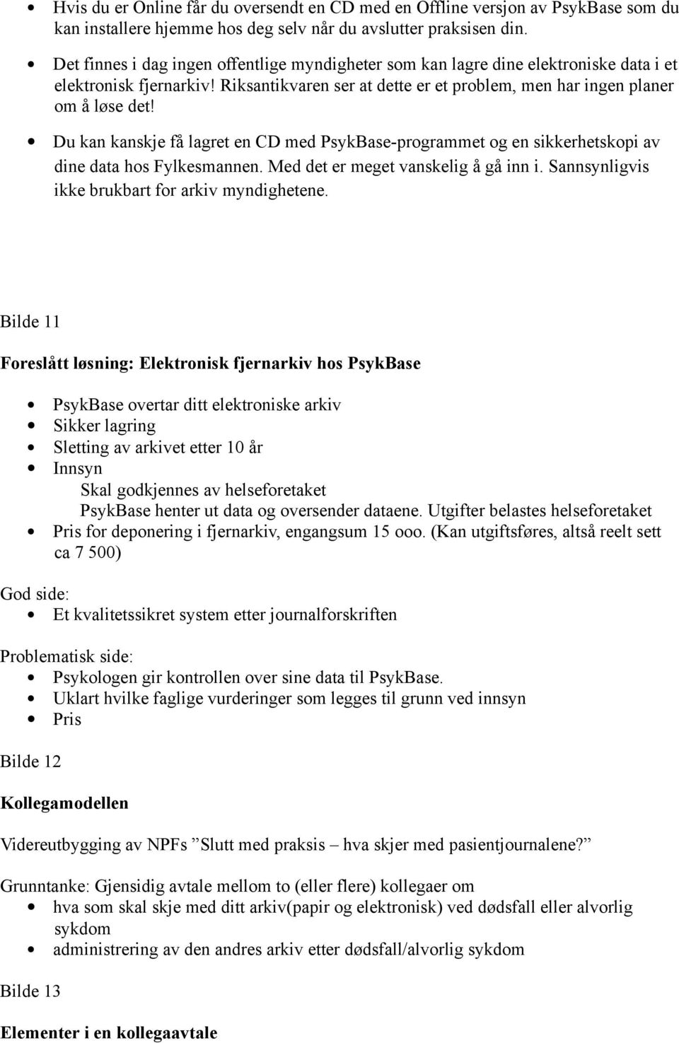 Du kan kanskje få lagret en CD med PsykBase-programmet og en sikkerhetskopi av dine data hos Fylkesmannen. Med det er meget vanskelig å gå inn i. Sannsynligvis ikke brukbart for arkiv myndighetene.