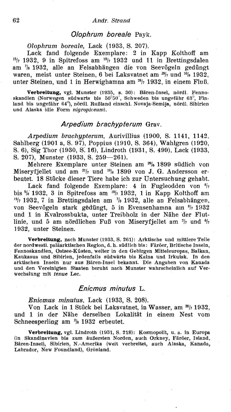 Steinen, 6 bei Laksvatnet am "17 und 'Ole 1932, unter Steinen, und 1 in Herwighamna am "17 1932, in einem FltiD. Verbreitung, vgl. Munster (1935, s. 3): Blren-Insel, ndrdl.
