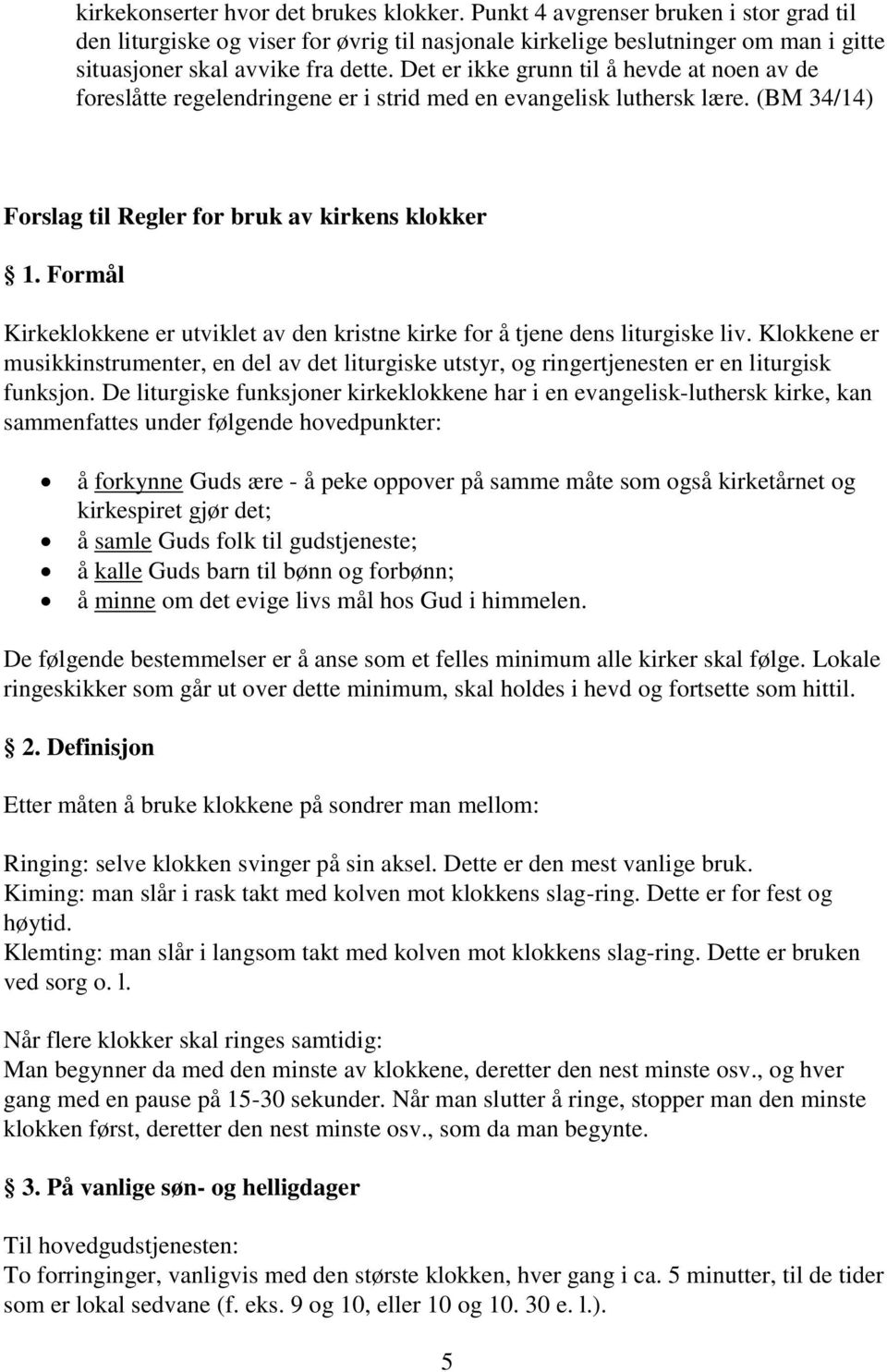 Det er ikke grunn til å hevde at noen av de foreslåtte regelendringene er i strid med en evangelisk luthersk lære. (BM 34/14) Forslag til Regler for bruk av kirkens klokker 1.