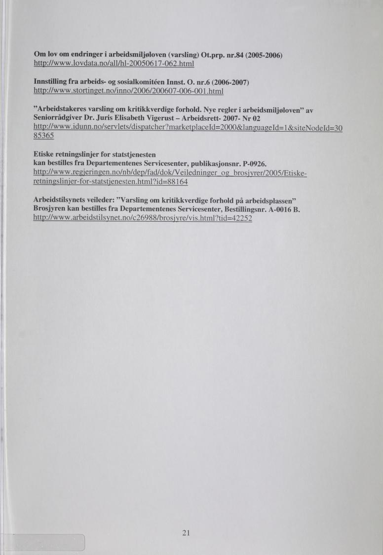 Om lov om endringer i arbeidsmiljøloven (varsling) Otprp. nr.b4 (2005-2006) http://www.lovdata.no/all/hl-20050617-062.html Innstilling fra arbeids- og sosialkomiteen Innst. O. nr.6 (2006-2007) http://www.