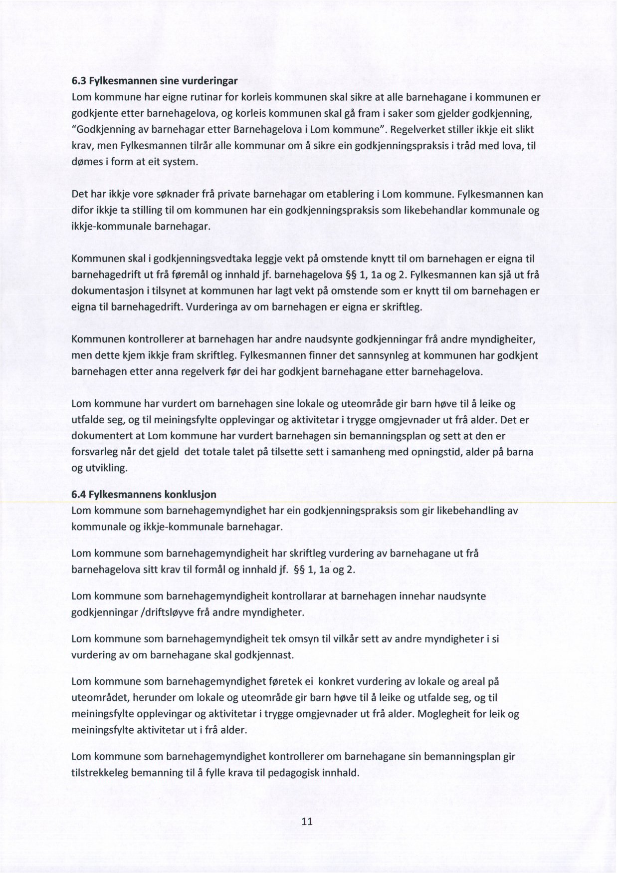 6.3 Fylkesmannen sine vurderingar Lom kommune har eigne rutinar for korleis kommunen skal sikre at alle barnehagane i kommunen er godkjente etter barnehagelova, og korleis kommunen skal gå fram i