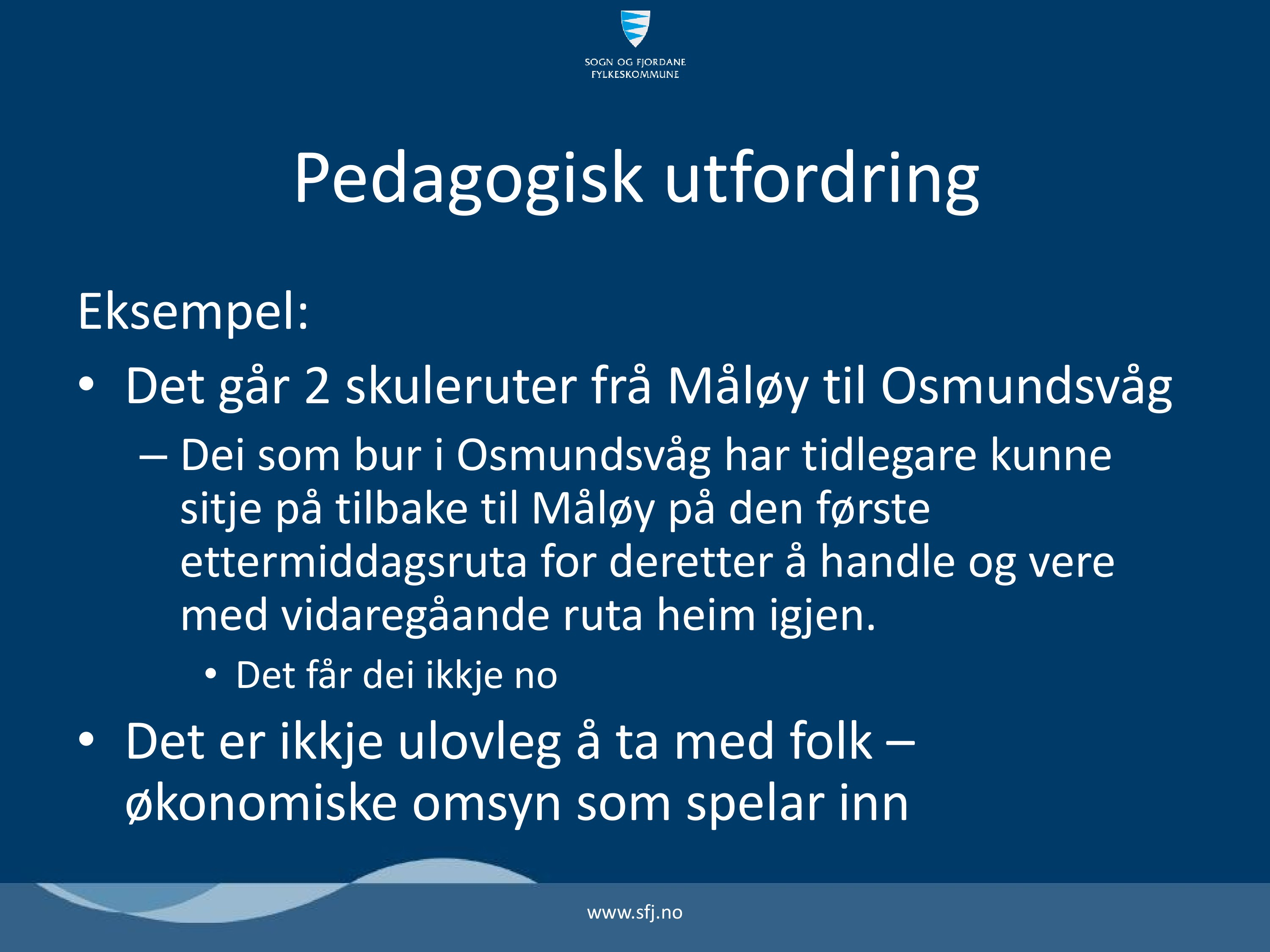 Pedagogisk utfordring Eksempel: Det går 2 skuleruter frå Måløy til Osmundsvåg Dei som bur i Osmundsvåg har tidlegare kunne sitje på tilbake til Måløy på den første