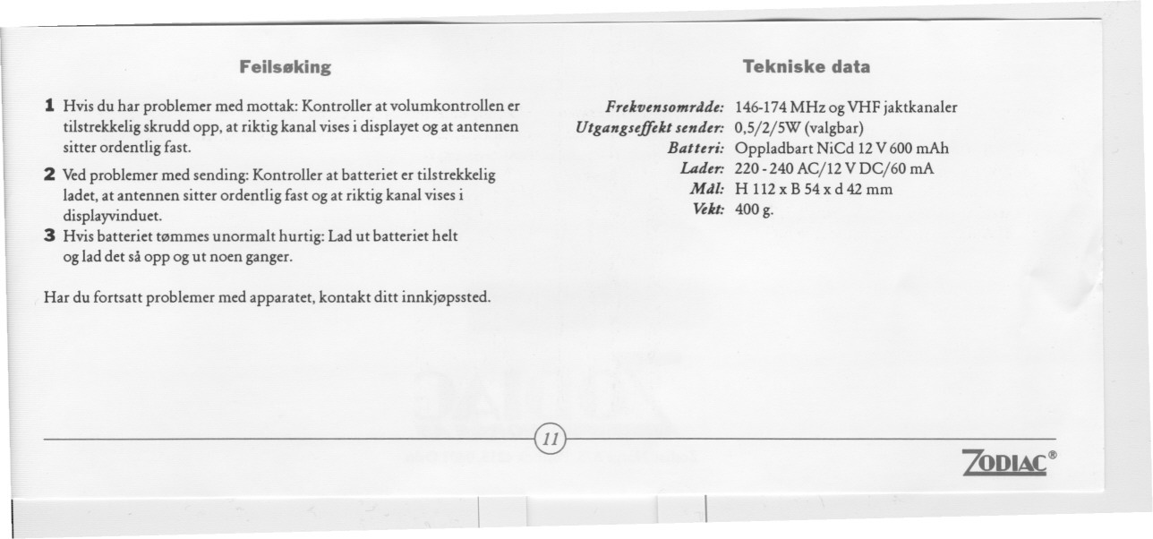 Feilsøking Tekniske data 1 Hvis du har problemer med mottak: Kontroller at volumkontrollen er tilstrekkelig skrudd opp. at riktig kanal vises i displayet og at antennen sitter ordentlig fast.