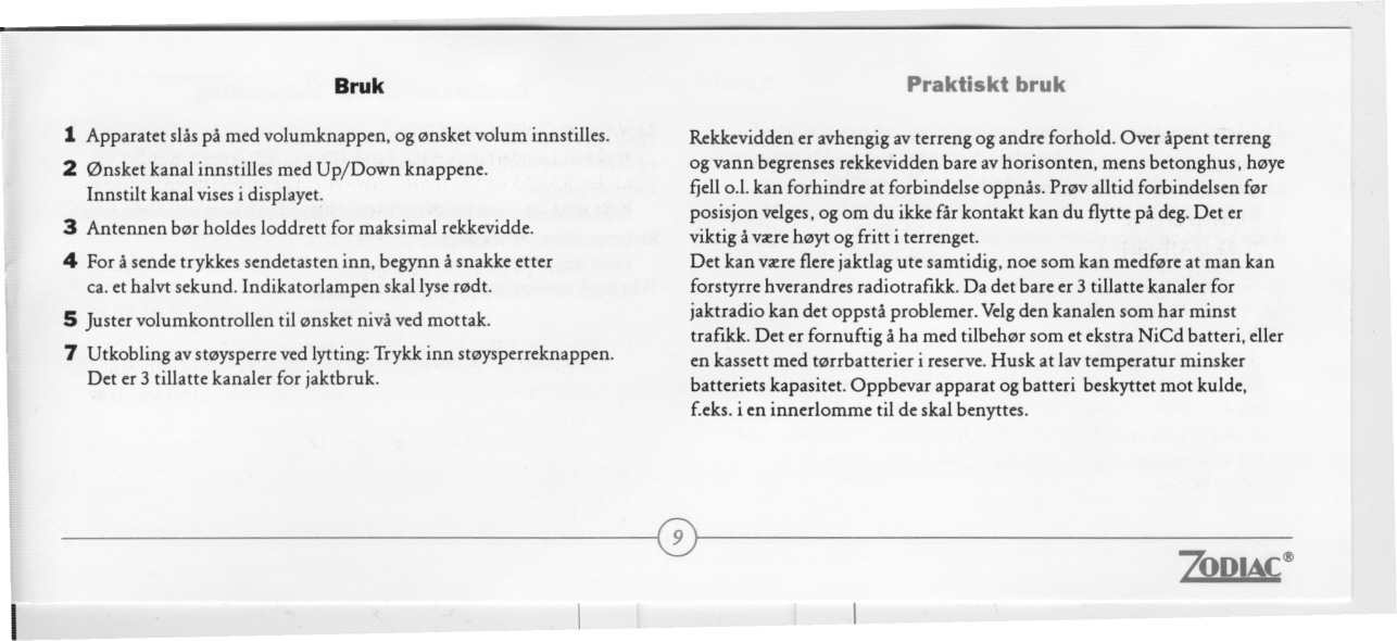 Bruk Praktiskt bruk 1 Apparatet slås på med volumknappen, og ønsket volum innstilles. 2 Ønsket kanal innstilles med Up/Down knappene. Innstilt kanal vises i displayet.