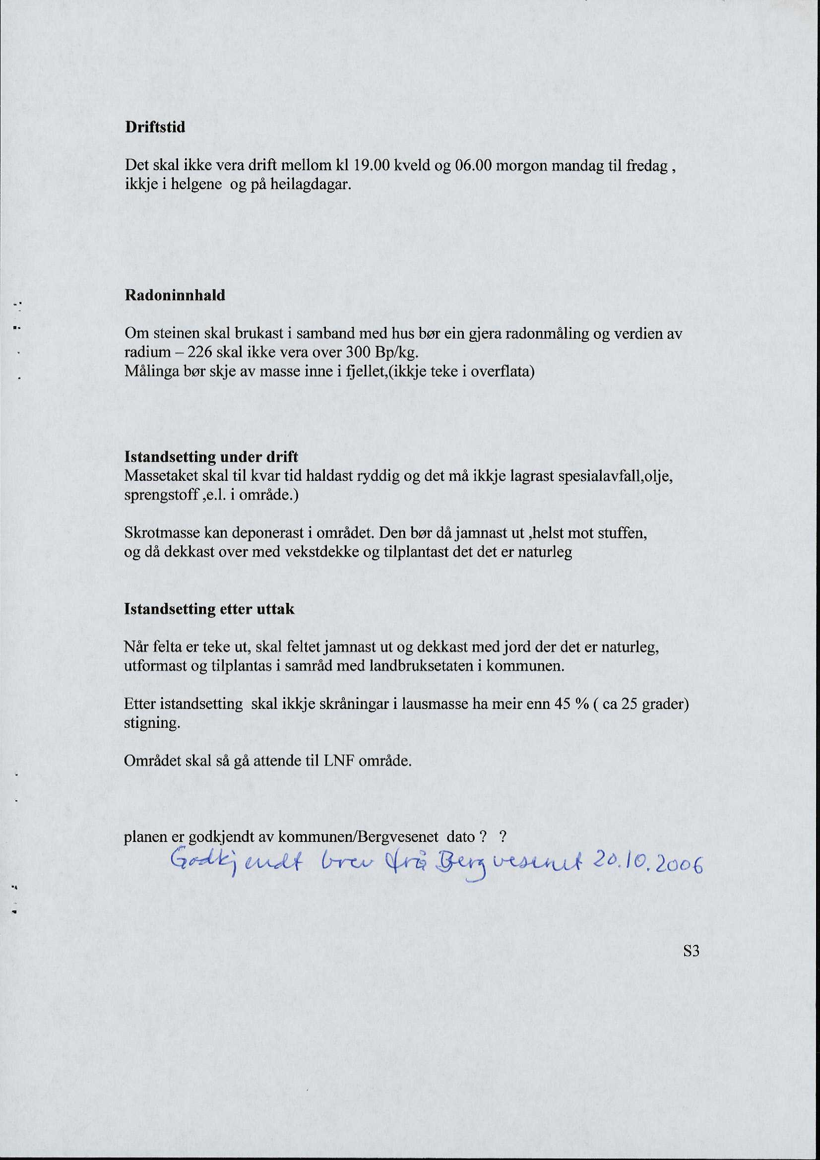 Driftstid Det skal ikke vera drift mellom kl 19.00 kveld og 06.00 morgon mandag til fredag, ikkje i helgene og på heilagdagar.