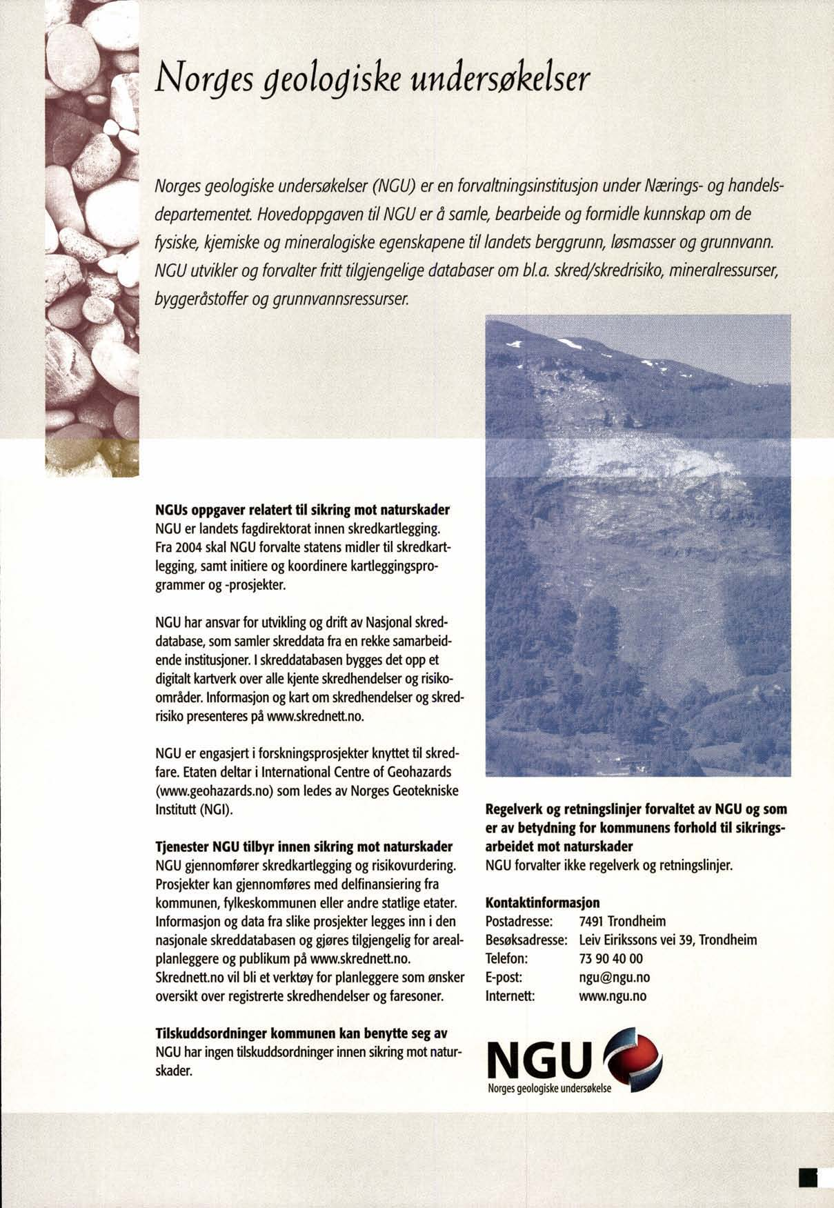 Norges geologiske undersøkelser Norges geologiske undersøkelser (NGU) er en forvoltningsinstitusjon under Nærings- og handelsdepartementet.