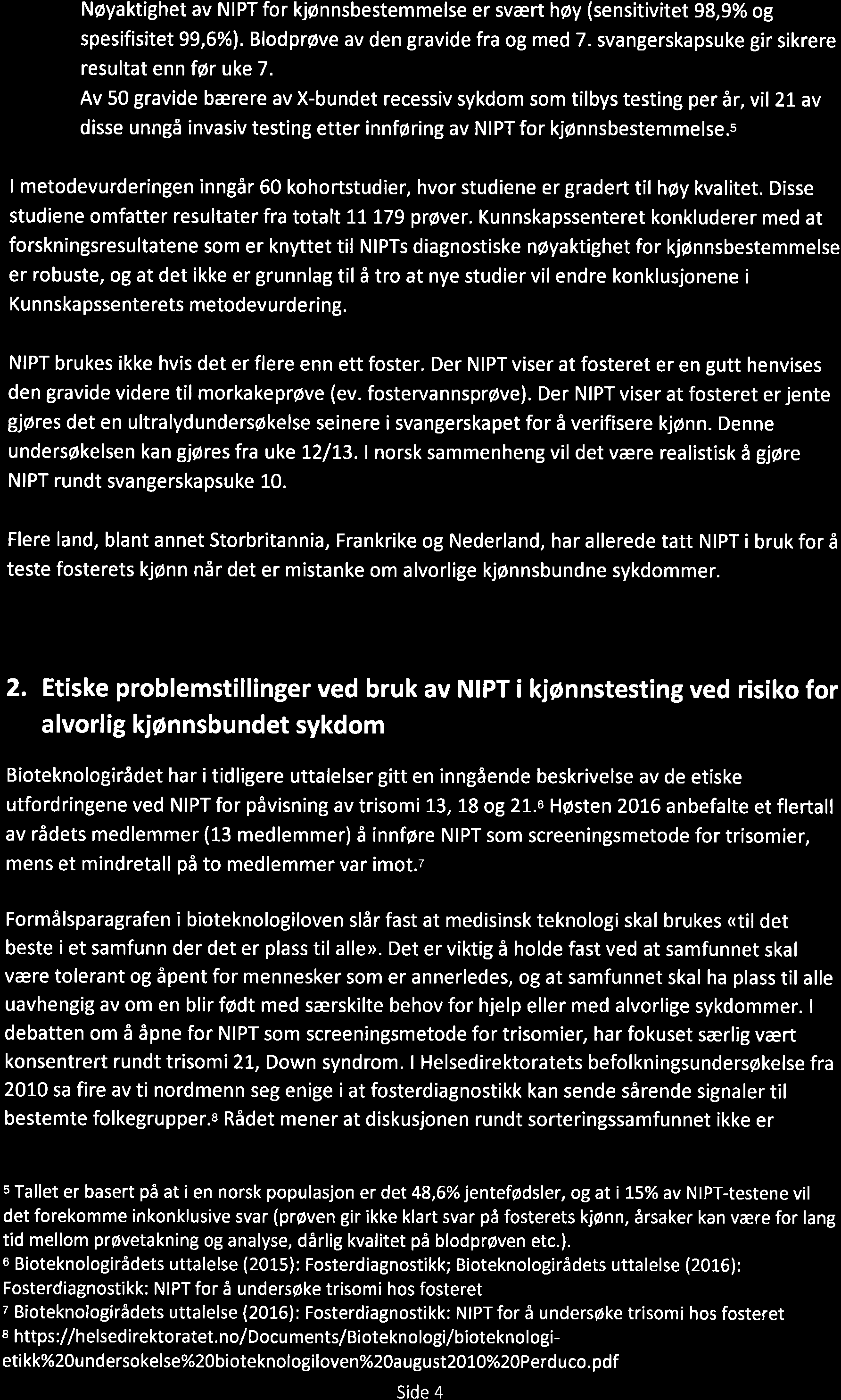 Nøyaktighet av NIPT for kjønnsbestemmelse er svært høy (sensitivitet 98,9% og spesifisitet 99,6%). Blodprøve av den gravide fra og med 7. svangerskapsuke gir sikrere resultat enn før uke 7.