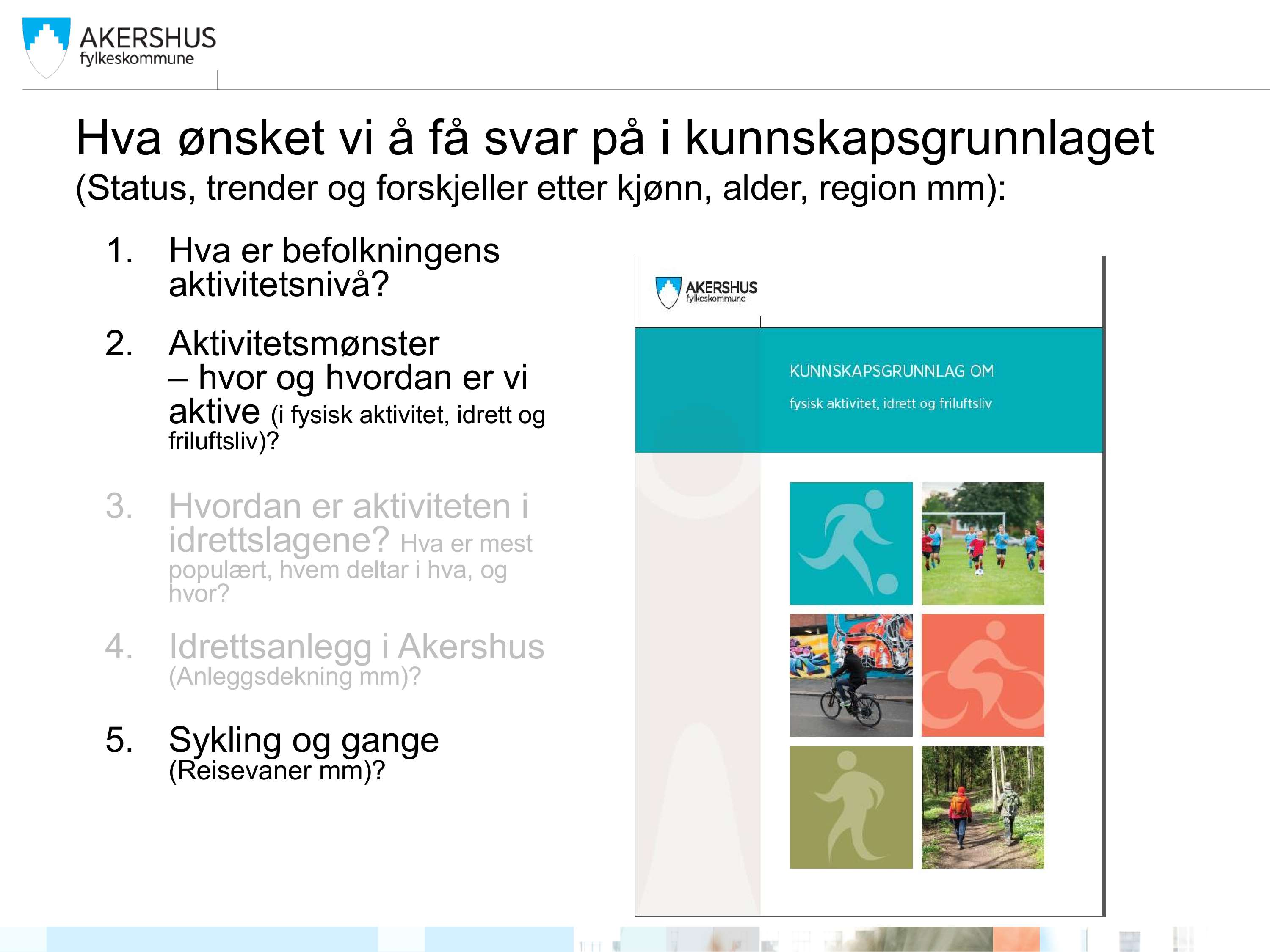 Hva ønsket vi å få svar på i kunnskapsgrunnlaget (Status, trender og forskjeller etter kjønn, alder, region mm): 1. Hva er befolkningens aktivitetsnivå? 2.