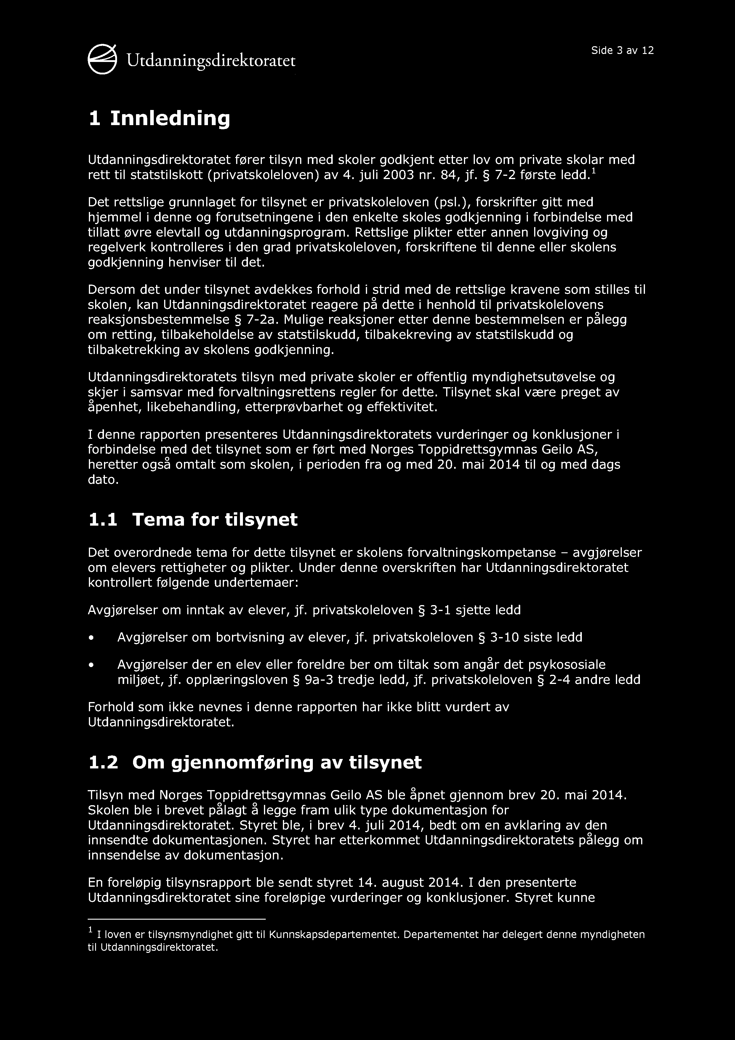 Side 3 av 12 1 Innledning Utdanningsdirektoratet fører tilsyn med skoler godkjent etter lov om private skolar med rett til statstilskott (privatskoleloven) av 4. juli 2003 nr. 84, jf. 7-2 første ledd.