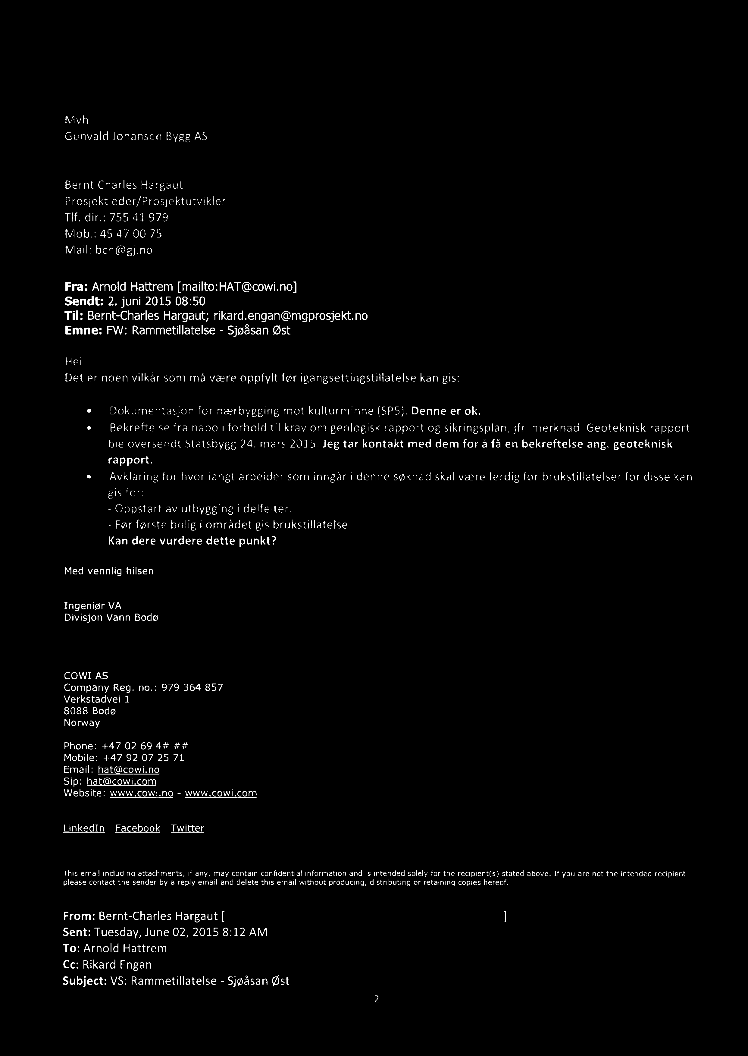 Mvh Gunvald Johansen Bygg AS Bernt Charles Hargaut Prosjektleder/Prosjektutvikler Tlf. dir.: 755 41 979 Mob.: 45 47 00 75 Mail: bch@8j.no Fra: [mailto:hat@cowi.no] Sendt: 2.