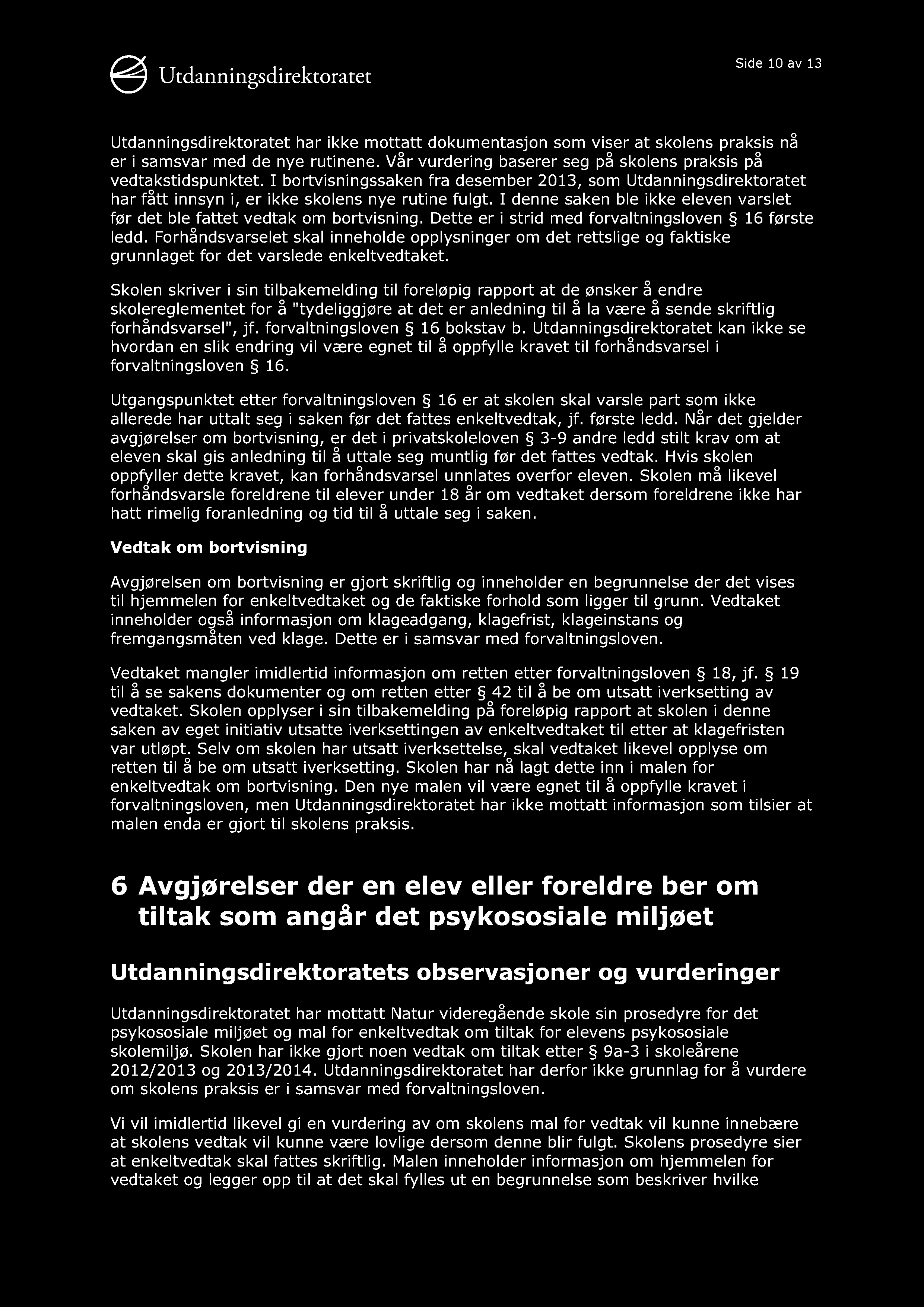 Side 10 av 13 Utdanningsdirektoratet har ikke mottatt dokumentasjon som viser at skolens praksis nå er i samsva r med de nye rutinene.