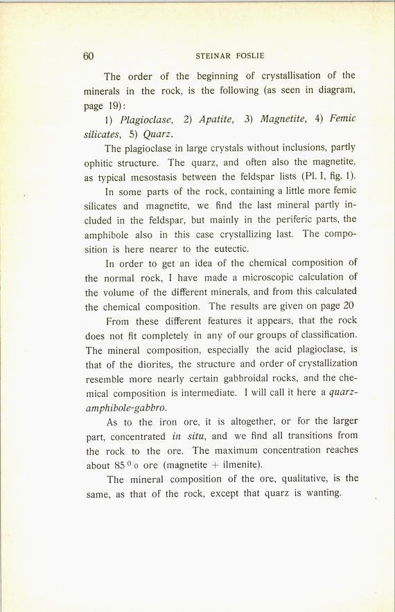 128 STEINAR FOSLIE The order of the beginning of crystallisation of the minerals in the rock, is the following (as seen in diagram, page 19): 1) Plagioclase, 2) Apatite, 3) Magnetite, 4) Femic