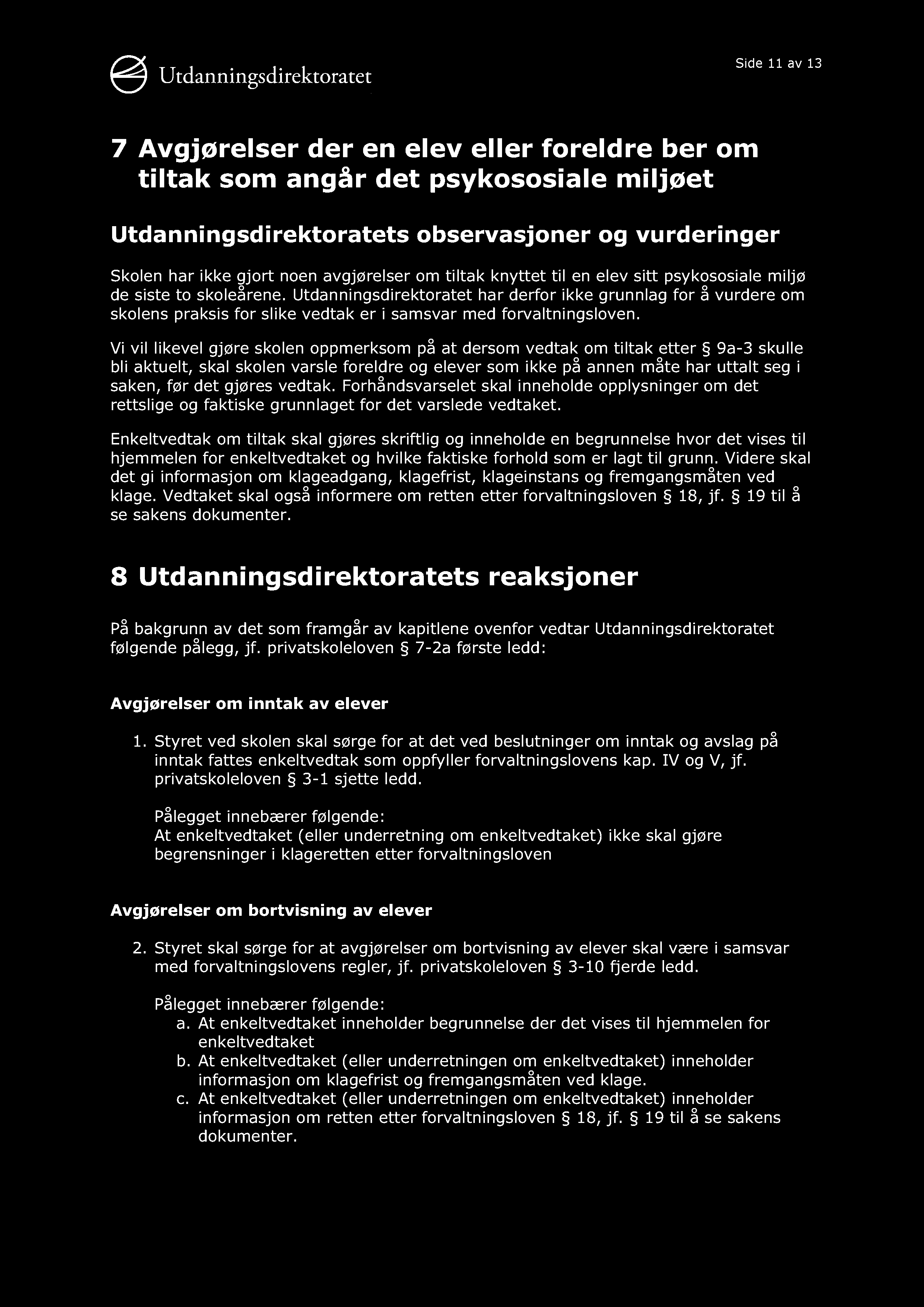 Side 11 av 13 7 Avgjørelser der en elev eller foreldre ber om tiltak som angår det psykososiale miljøet Utdanningsdirektoratets observasjoner og vurderinger Skolen har ikke gjort noen avgjørelser om