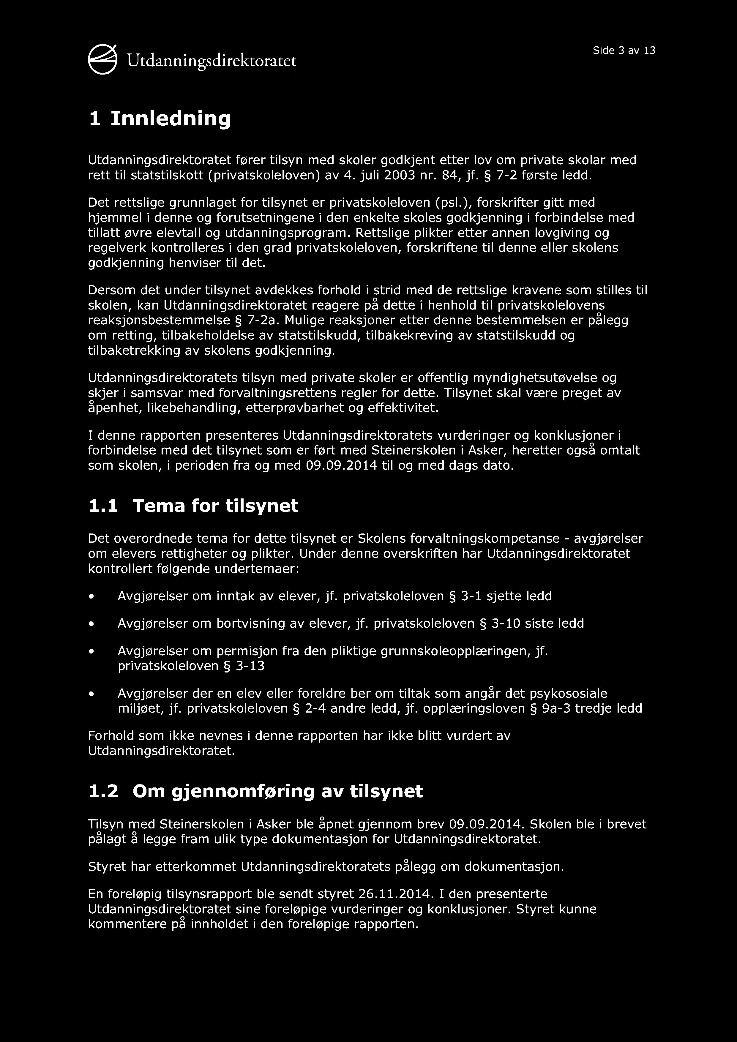 Side 3 av 13 1 Innledning Utdanningsdirektoratet fører tilsyn med skoler godkjent etter lov om private skolar med rett til statstilskott (privatskoleloven) av 4. juli 2003 nr. 84, jf. 7-2 første ledd.