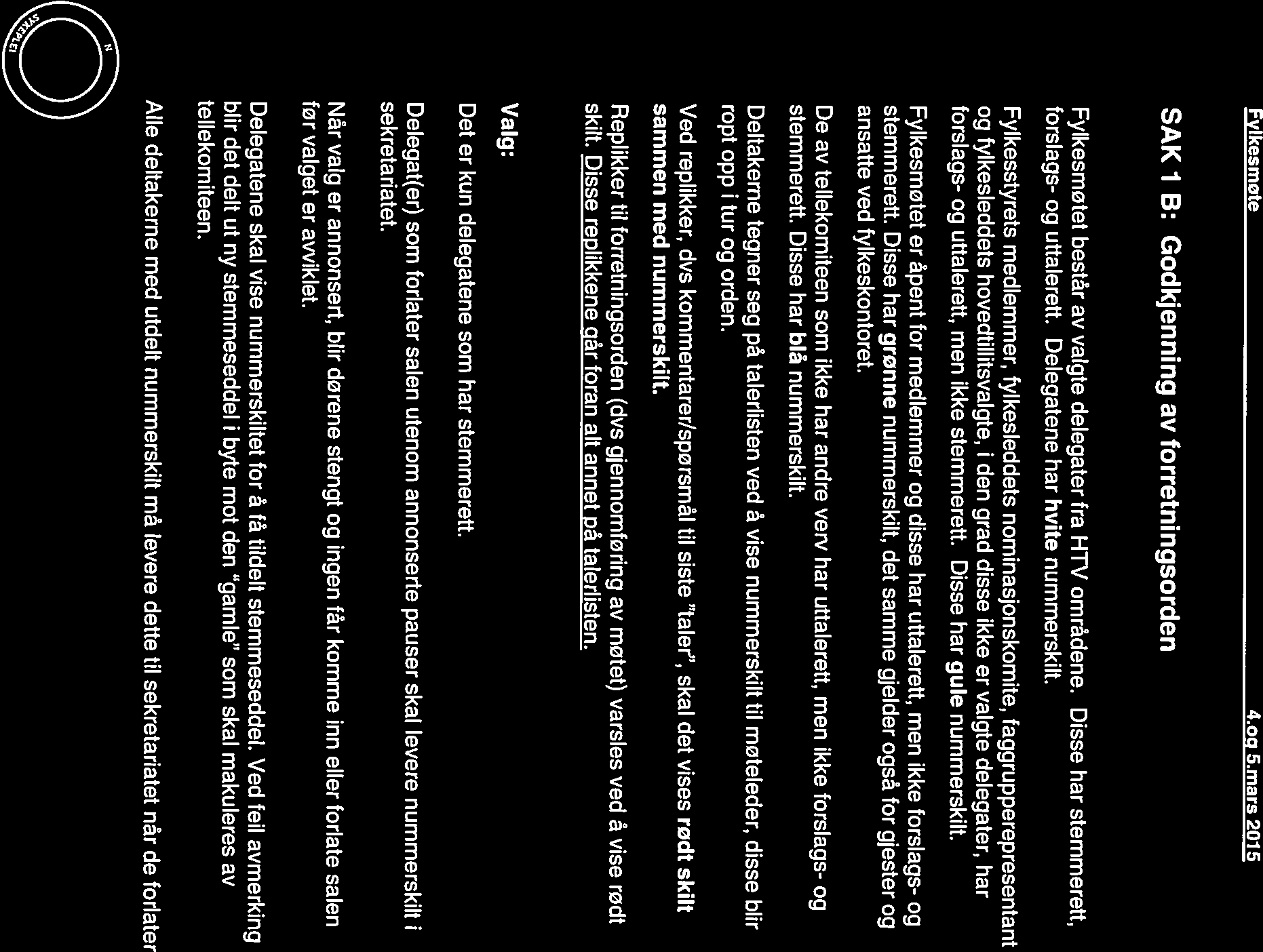 Norsk Sykepleierforbund Rogaland Fylkesmote 4.og 5.mars 2015 SAK i B: Godkjenning av forretningsorden Fylkesmøtet består av valgte delegater fra HTV områdene.