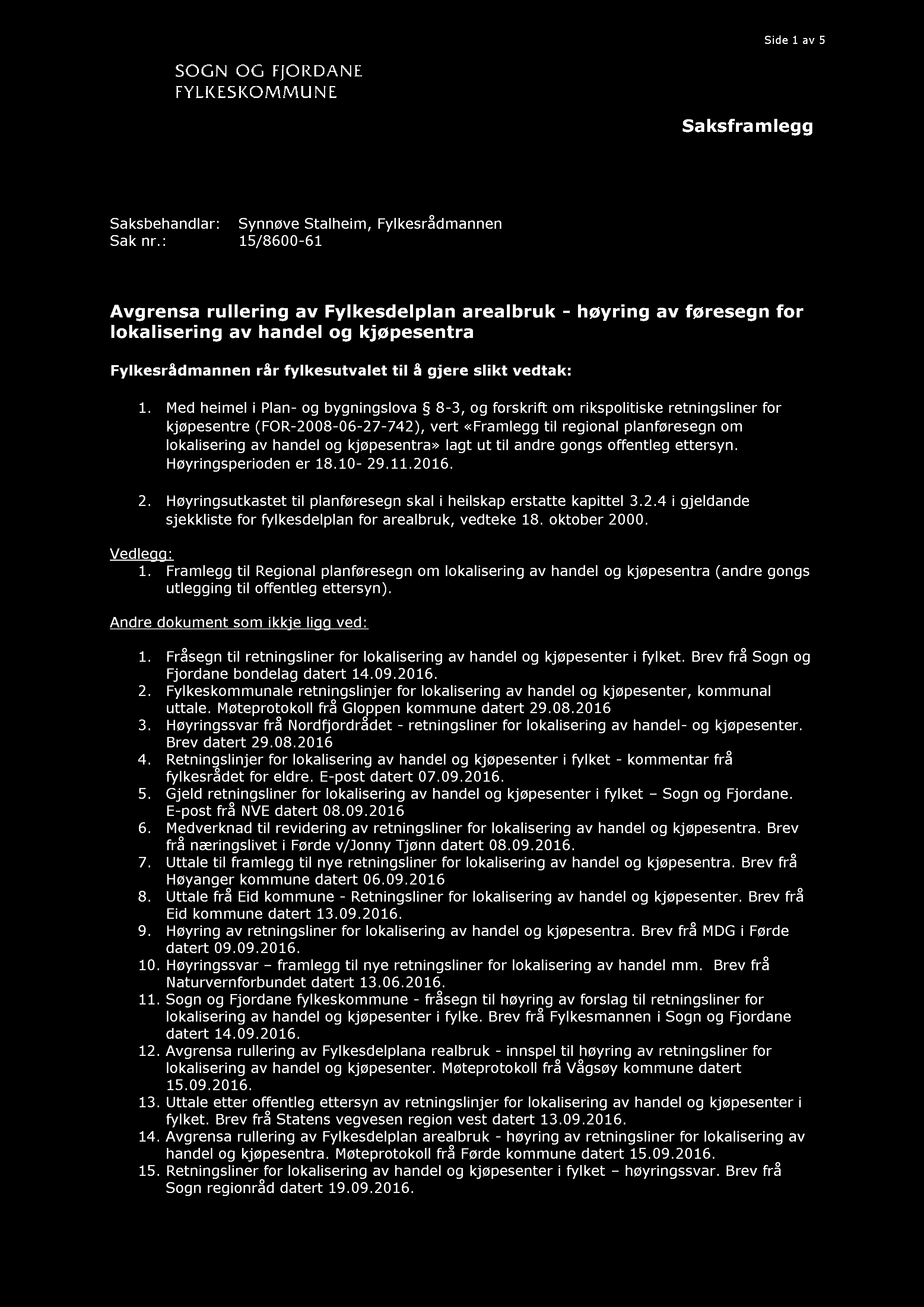 Med heimel i Plan - og bygningslova 8-3, og forskrift om rikspolitiske retningsliner for kjøpesentre ( FOR - 2008-06 - 27-742), vert «Framlegg til regional planføresegn om lokalisering av handel og