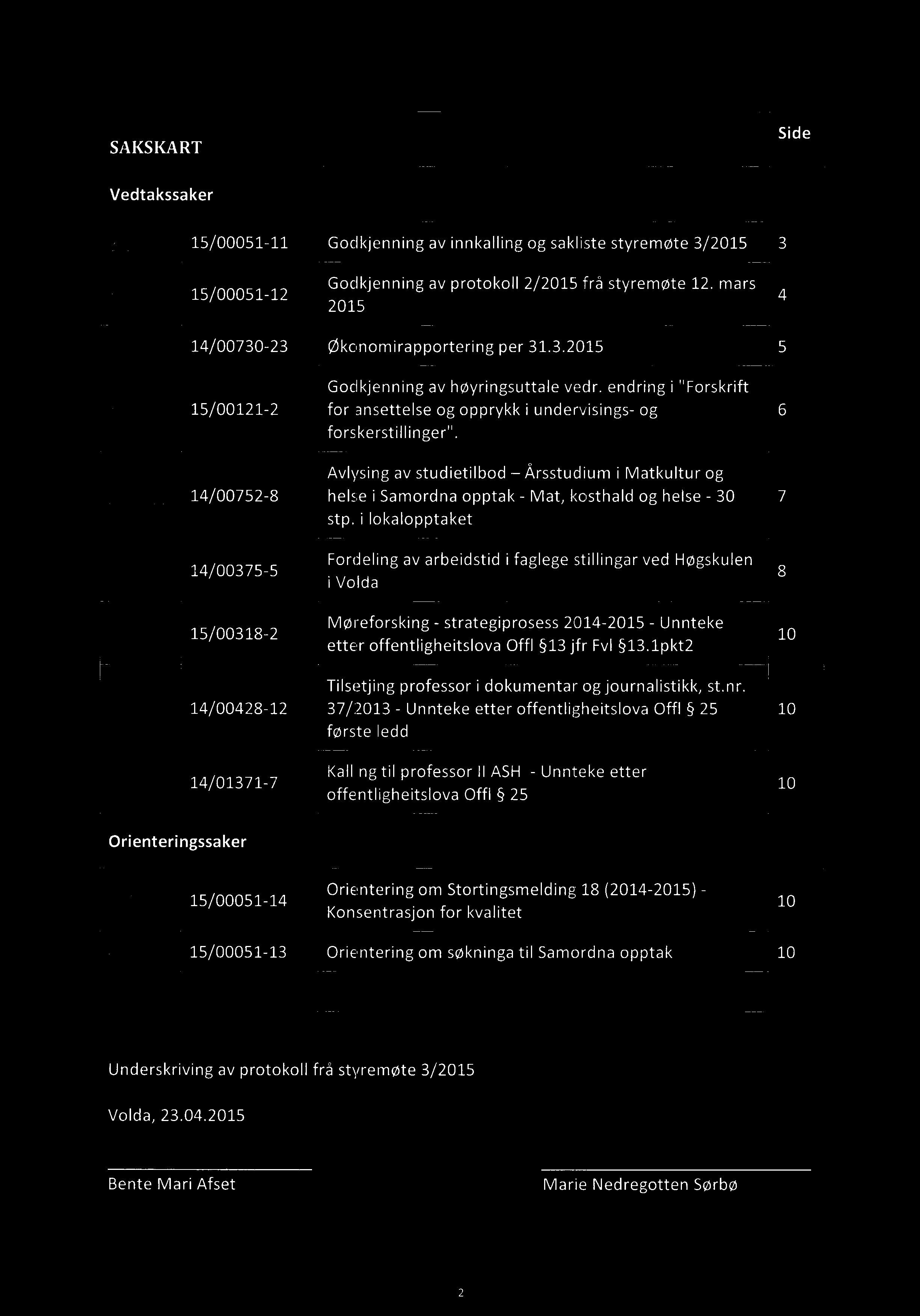 SAKSKART Side Vedtakssaker 29/2015 15/00051-11 Godkjenning av innkalling og sakliste styremøte 3/2015 3 30/2015 15/00051-12 Godkjenning av protokoll 2/2015 frå styremøte 12.