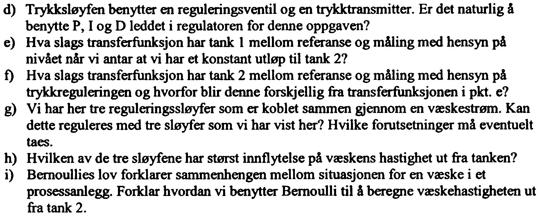 d) Trykksløyfen benytter en reguleringsventil og en trykktransmitter. Er det naturlig å benytte P. og D leddet i regulatoren for denne oppgaven?